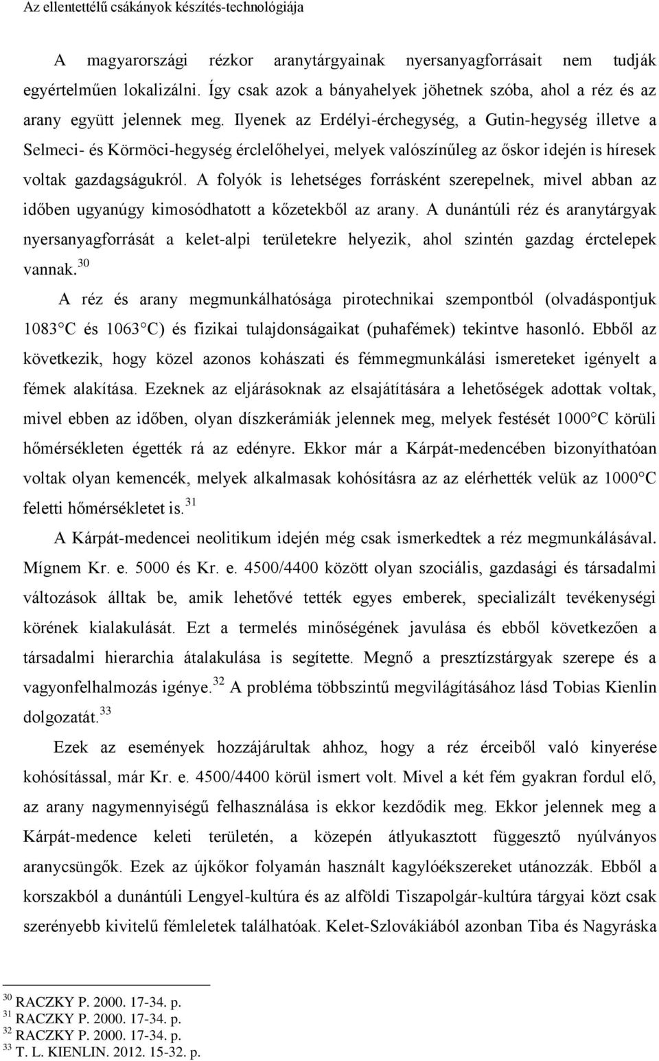 A folyók is lehetséges forrásként szerepelnek, mivel abban az időben ugyanúgy kimosódhatott a kőzetekből az arany.