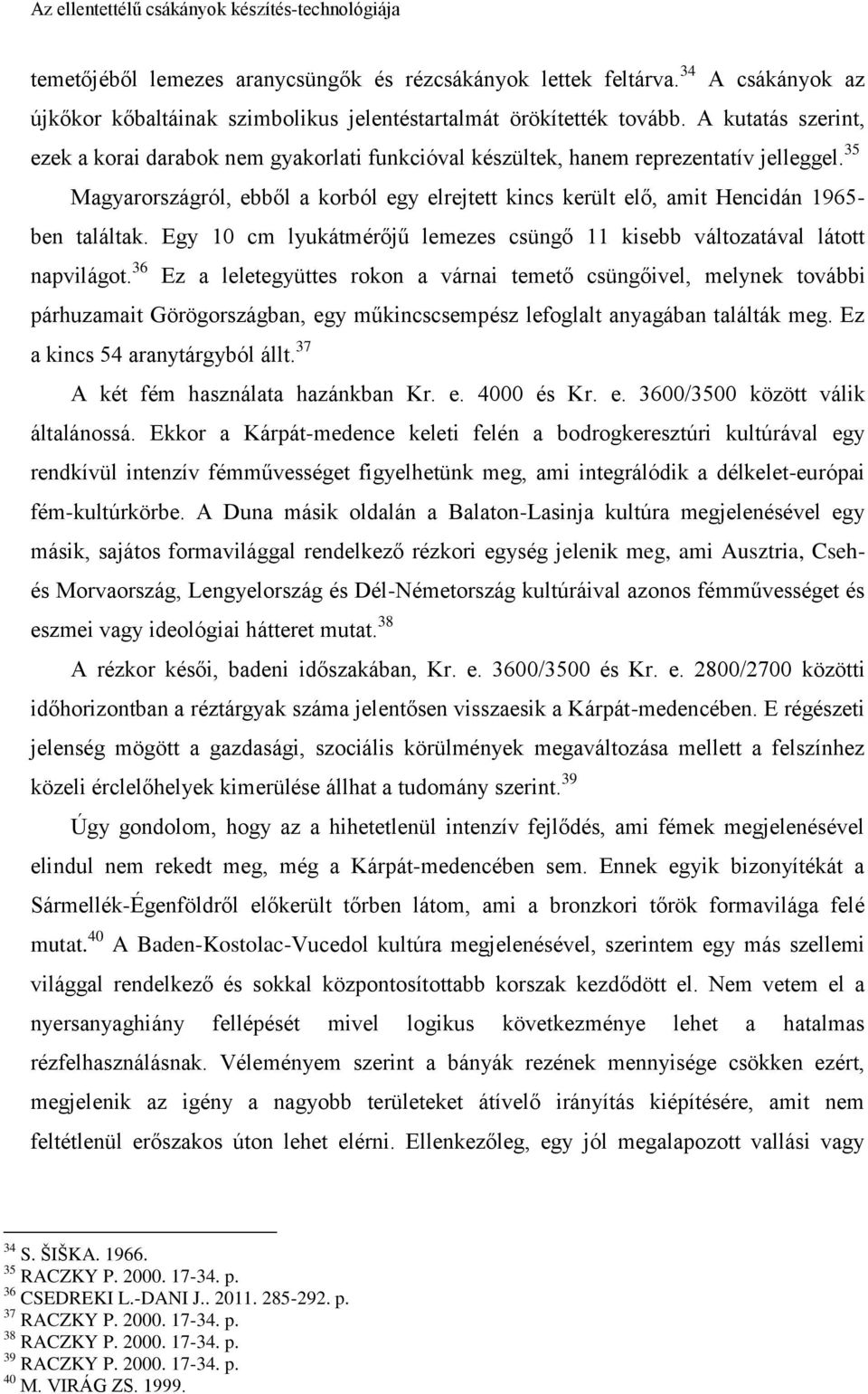 35 Magyarországról, ebből a korból egy elrejtett kincs került elő, amit Hencidán 1965- ben találtak. Egy 10 cm lyukátmérőjű lemezes csüngő 11 kisebb változatával látott napvilágot.