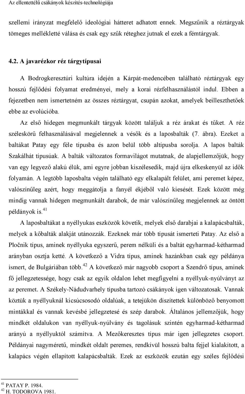 Ebben a fejezetben nem ismertetném az összes réztárgyat, csupán azokat, amelyek beilleszthetőek ebbe az evolúcióba. Az első hidegen megmunkált tárgyak között találjuk a réz árakat és tűket.