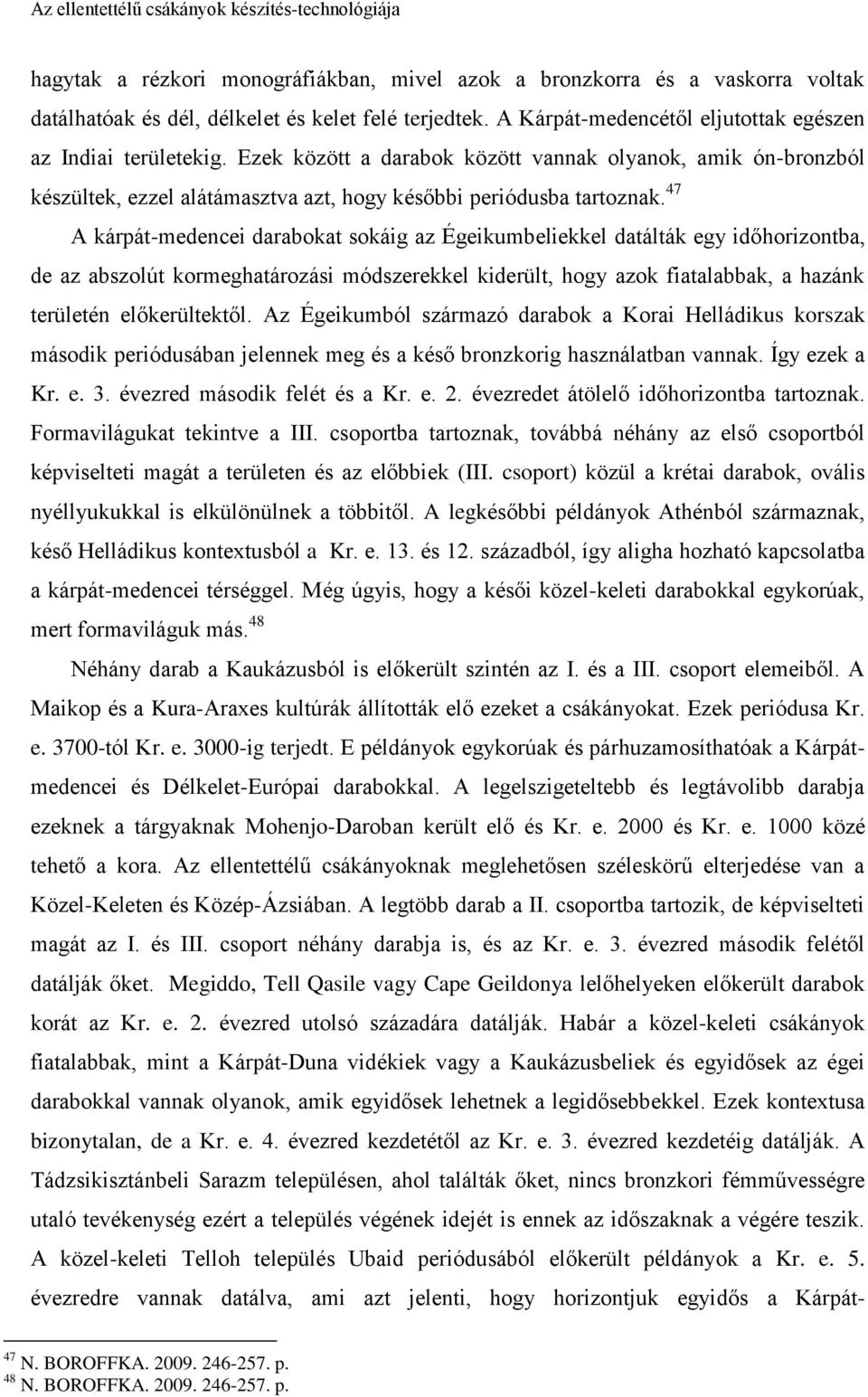 47 A kárpát-medencei darabokat sokáig az Égeikumbeliekkel datálták egy időhorizontba, de az abszolút kormeghatározási módszerekkel kiderült, hogy azok fiatalabbak, a hazánk területén előkerültektől.