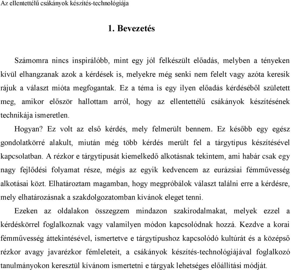 Ez volt az első kérdés, mely felmerült bennem. Ez később egy egész gondolatkörré alakult, miután még több kérdés merült fel a tárgytípus készítésével kapcsolatban.