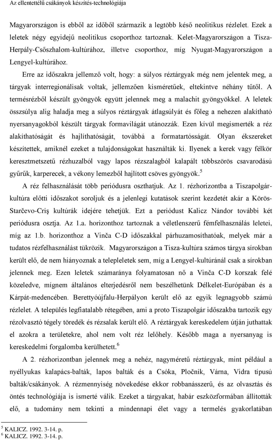 Erre az időszakra jellemző volt, hogy: a súlyos réztárgyak még nem jelentek meg, a tárgyak interregionálisak voltak, jellemzően kisméretűek, eltekintve néhány tűtől.