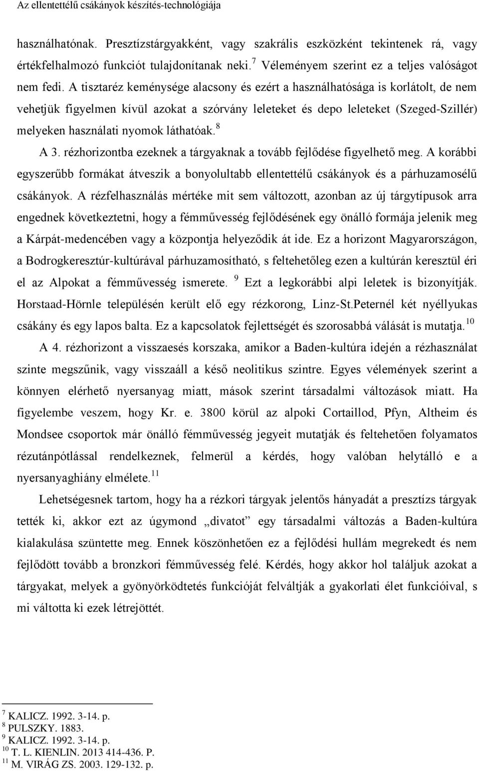 láthatóak. 8 A 3. rézhorizontba ezeknek a tárgyaknak a tovább fejlődése figyelhető meg. A korábbi egyszerűbb formákat átveszik a bonyolultabb ellentettélű csákányok és a párhuzamosélű csákányok.