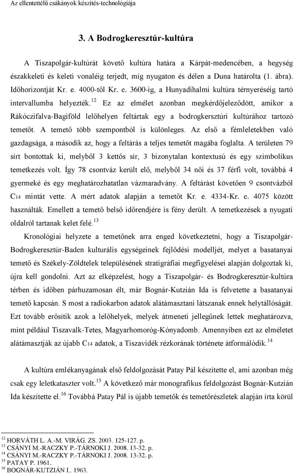 12 Ez az elmélet azonban megkérdőjeleződött, amikor a Rákóczifalva-Bagiföld lelőhelyen feltártak egy a bodrogkersztúri kultúrához tartozó temetőt. A temető több szempontból is különleges.