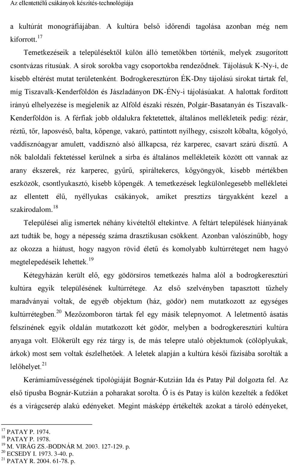 Bodrogkeresztúron ÉK-Dny tájolású sírokat tártak fel, míg Tiszavalk-Kenderföldön és Jászladányon DK-ÉNy-i tájolásúakat.