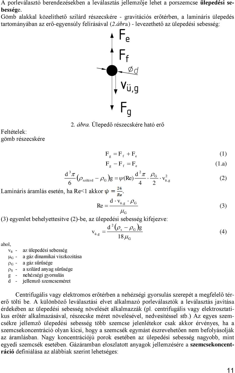 ábra) - levezethető az ülepedési sebesség: Feltételek: gömb részecskére 2. ábra. Ülepedő részecskére ható erő 3 d 6 F F g g F f F f F e F 2 szilárd Lamináris áramlás esetén, ha Re<1 akkor.