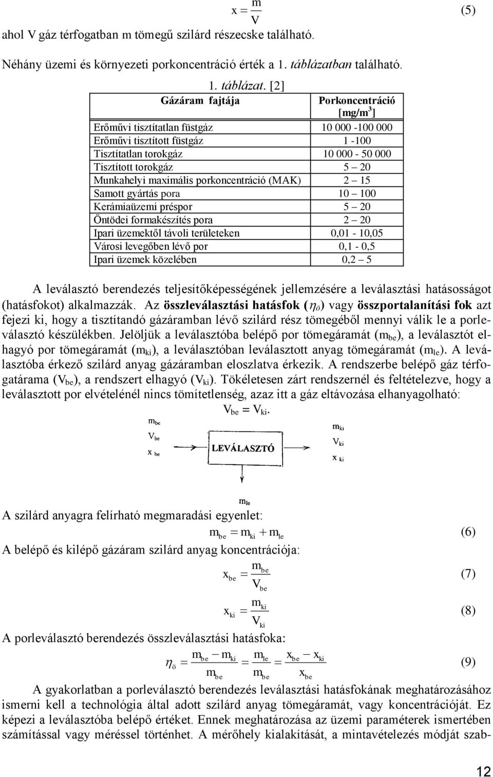 [2] Gázáram fajtája Porkoncentráció [mg/m 3 ] Erőművi tisztítatlan füstgáz 10 000-100 000 Erőművi tisztított füstgáz 1-100 Tisztítatlan torokgáz 10 000-50 000 Tisztított torokgáz 5 20 Munkahelyi