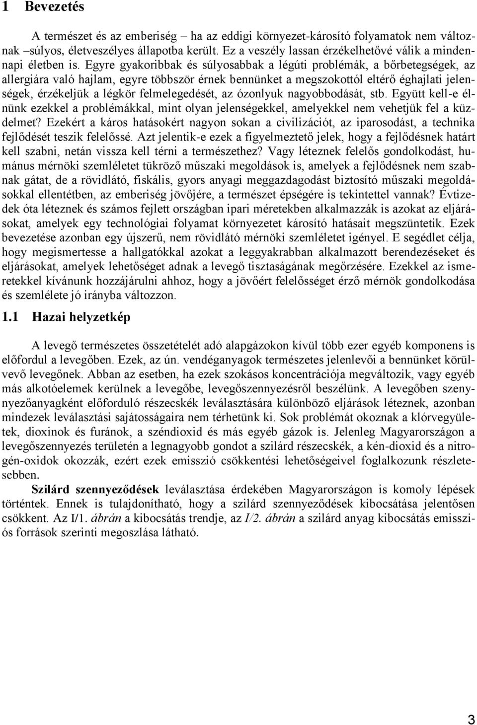 Egyre gyakoribbak és súlyosabbak a légúti problémák, a bőrbetegségek, az allergiára való hajlam, egyre többször érnek bennünket a megszokottól eltérő éghajlati jelenségek, érzékeljük a légkör