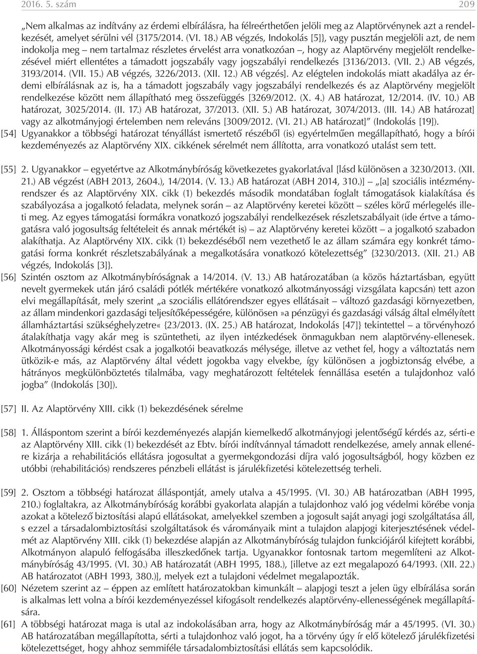 támadott jogszabály vagy jogszabályi rendelkezés [3136/2013. (VII. 2.) AB végzés, 3193/2014. (VII. 15.) AB végzés, 3226/2013. (XII. 12.) AB végzés].