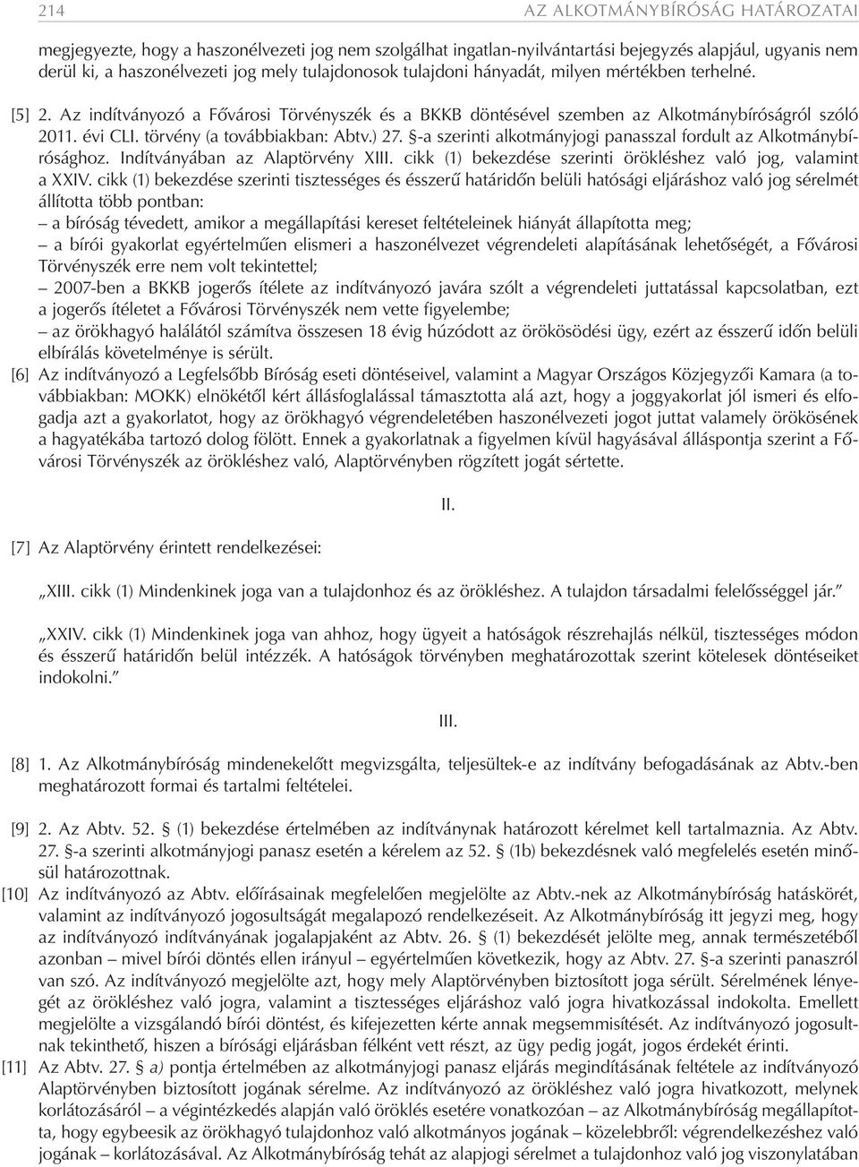 ) 27. -a szerinti alkotmányjogi panasszal fordult az Alkotmánybírósághoz. Indítványában az Alaptörvény XIII. cikk (1) bekezdése szerinti örökléshez való jog, valamint a XXIV.