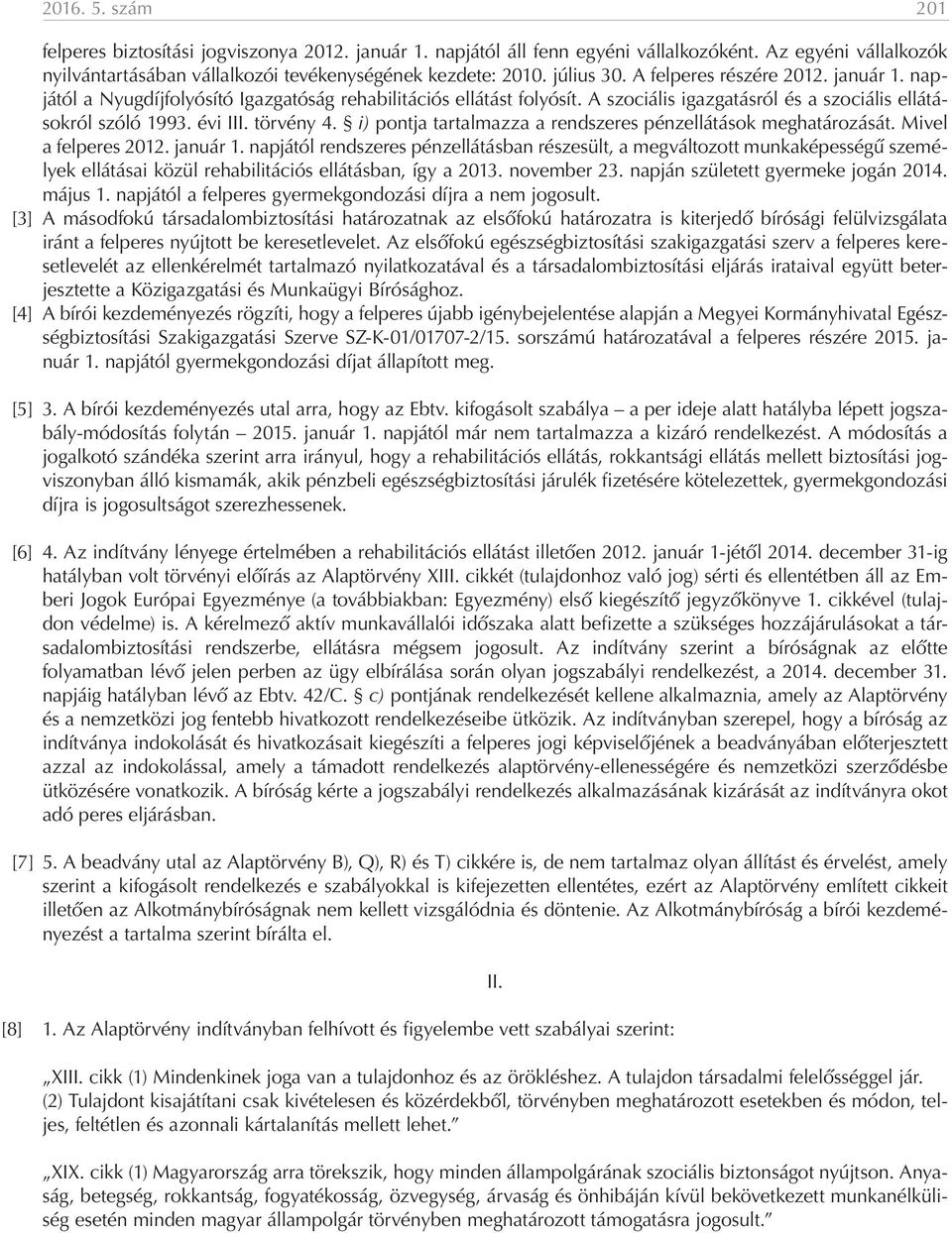 törvény 4. i) pontja tartalmazza a rendszeres pénzellátások meghatározását. Mivel a felperes 2012. január 1.