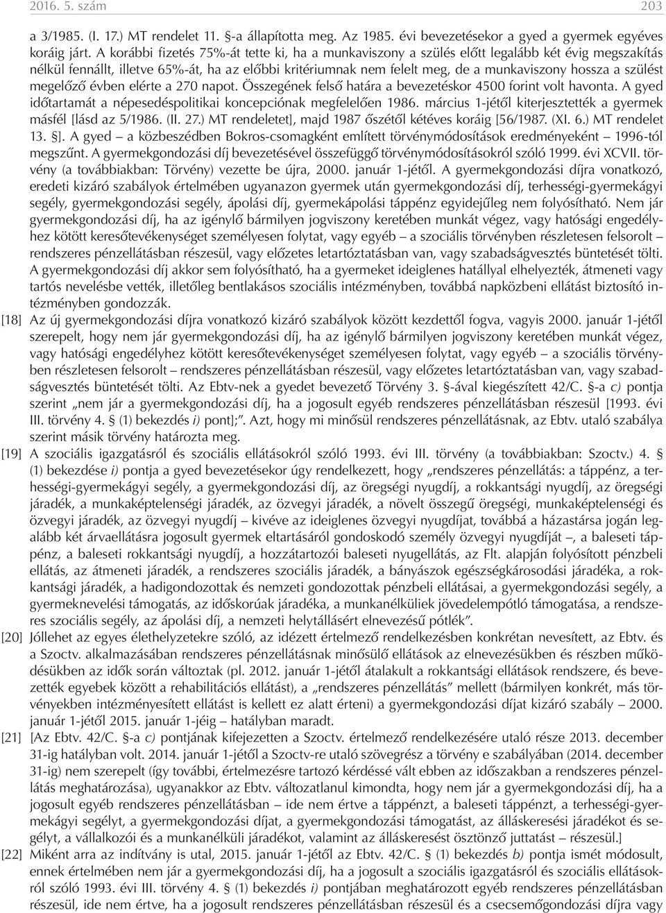 szülést megelőző évben elérte a 270 napot. Összegének felső határa a bevezetéskor 4500 forint volt havonta. A gyed időtartamát a népesedéspolitikai koncepciónak megfelelően 1986.