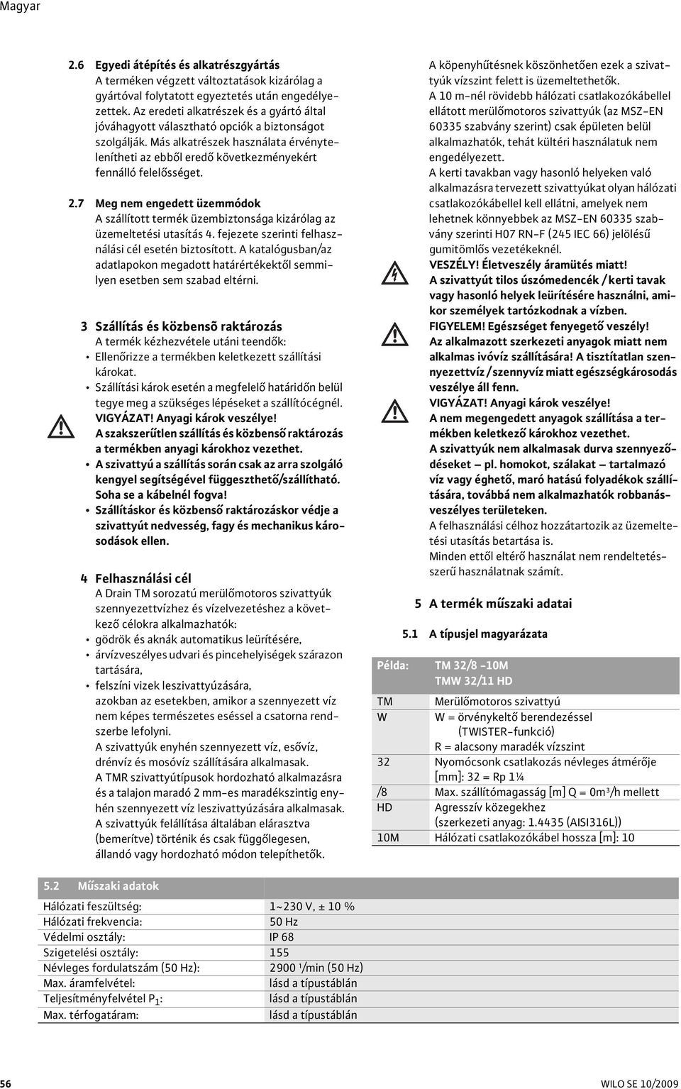 7 Meg nem engedett üzemmódok A szállított termék üzembiztonsága kizárólag az üzemeltetési utasítás 4. fejezete szerinti felhasználási cél esetén biztosított.