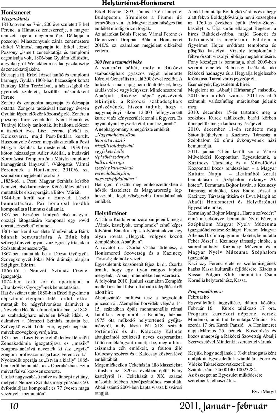 Erkel József Pozsony ismert zeneoktatója és templomi orgonistája volt, 1806-ban Gyulára költözött, a gyulai gróf Wenckheim család gazdatisztje és zeneoktatójaként. Édesapja ifj.