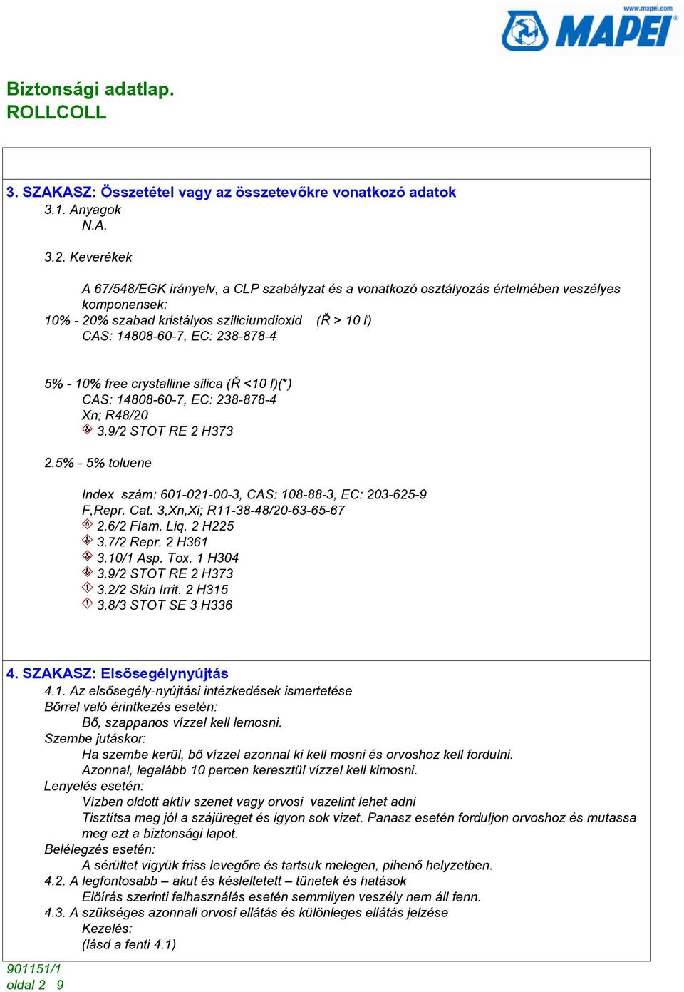 - 10% free crystalline silica (Ø <10 µ)(*) CAS: 14808-60-7, EC: 238-878-4 Xn; R48/20 3.9/2 STOT RE 2 H373 2.5% - 5% toluene Index szám: 601-021-00-3, CAS: 108-88-3, EC: 203-625-9 F,Repr. Cat.