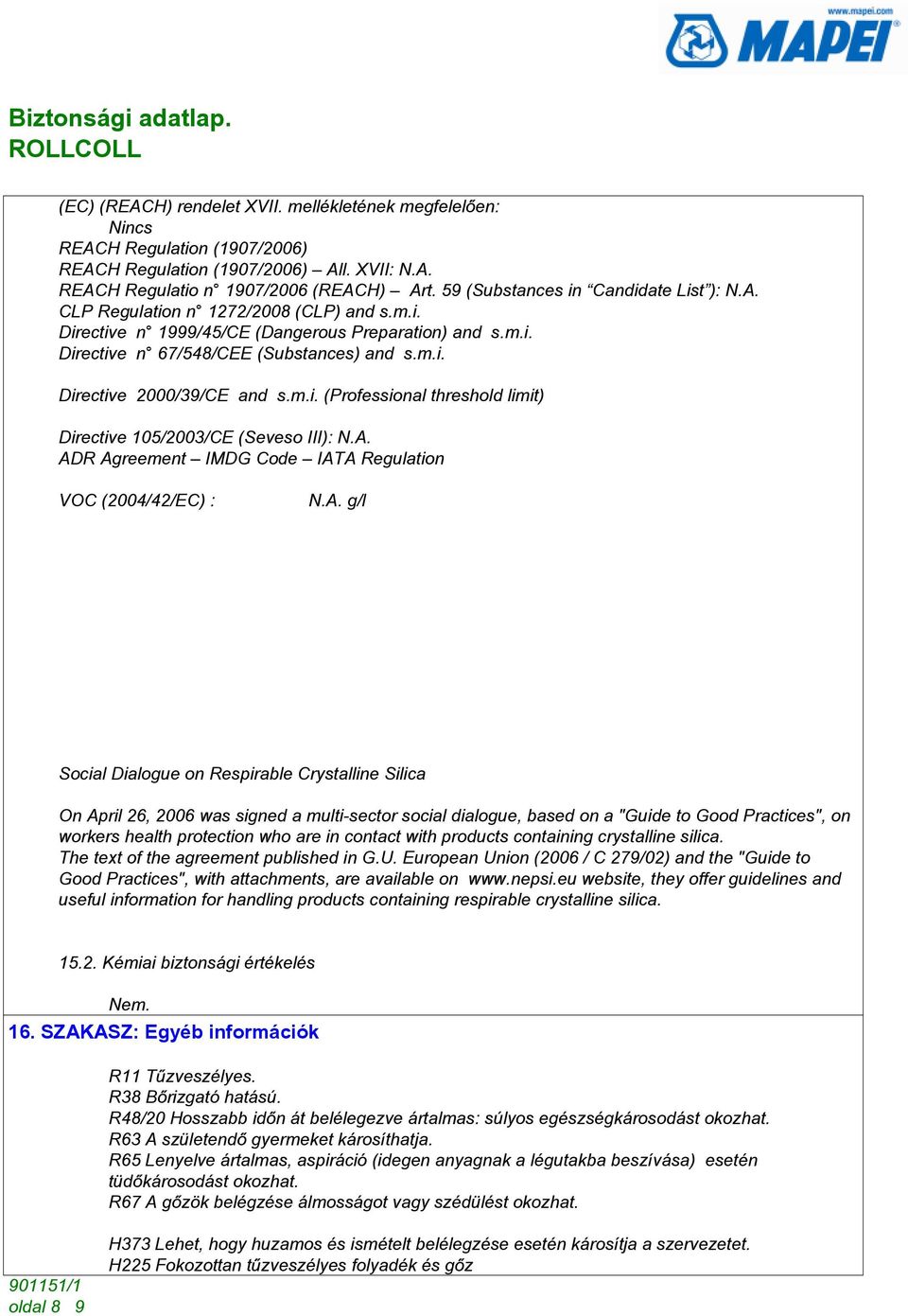 m.i. (Professional threshold limit) Directive 105/2003/CE (Seveso III): ADR Agreement IMDG Code IATA Regulation VOC (2004/42/EC) : g/l Social Dialogue on Respirable Crystalline Silica On April 26,