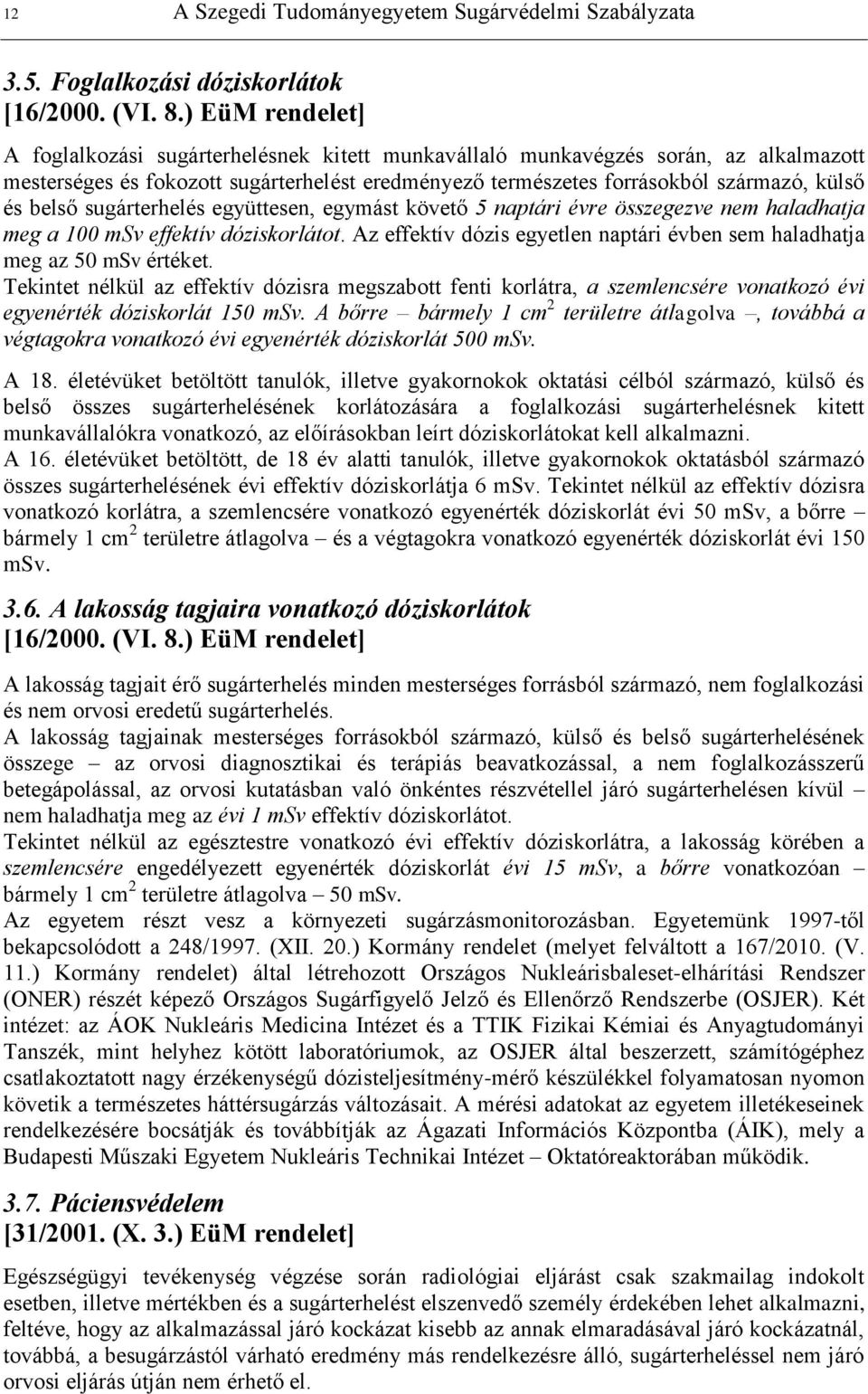 belső sugárterhelés együttesen, egymást követő 5 naptári évre összegezve nem haladhatja meg a 100 msv effektív dóziskorlátot.