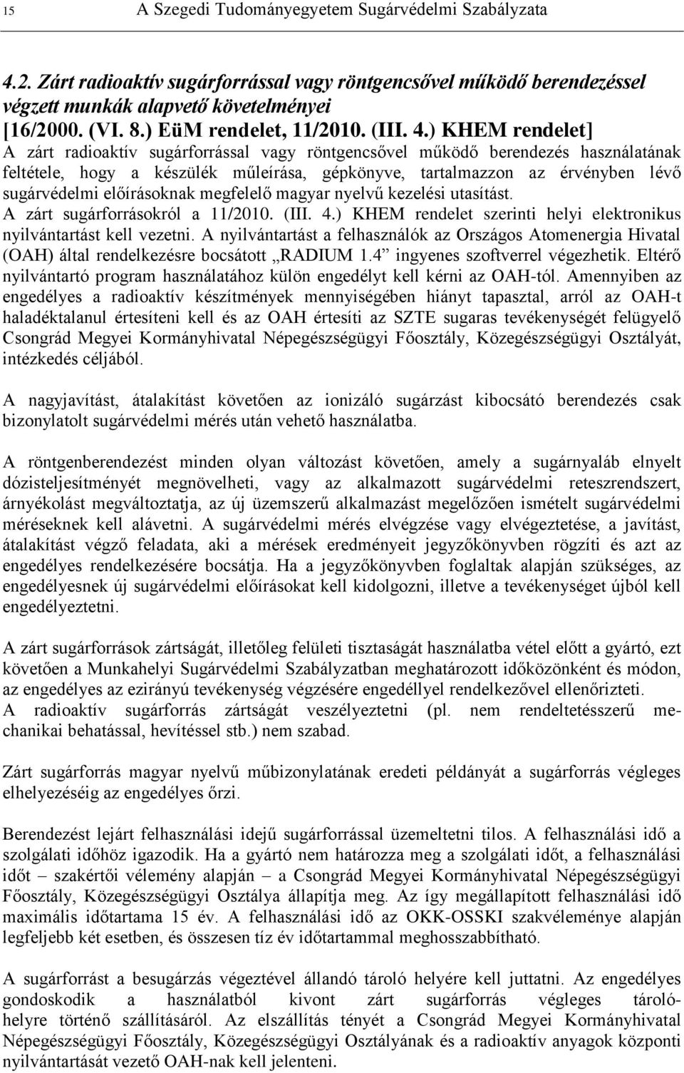 ) KHEM rendelet] A zárt radioaktív sugárforrással vagy röntgencsővel működő berendezés használatának feltétele, hogy a készülék műleírása, gépkönyve, tartalmazzon az érvényben lévő sugárvédelmi