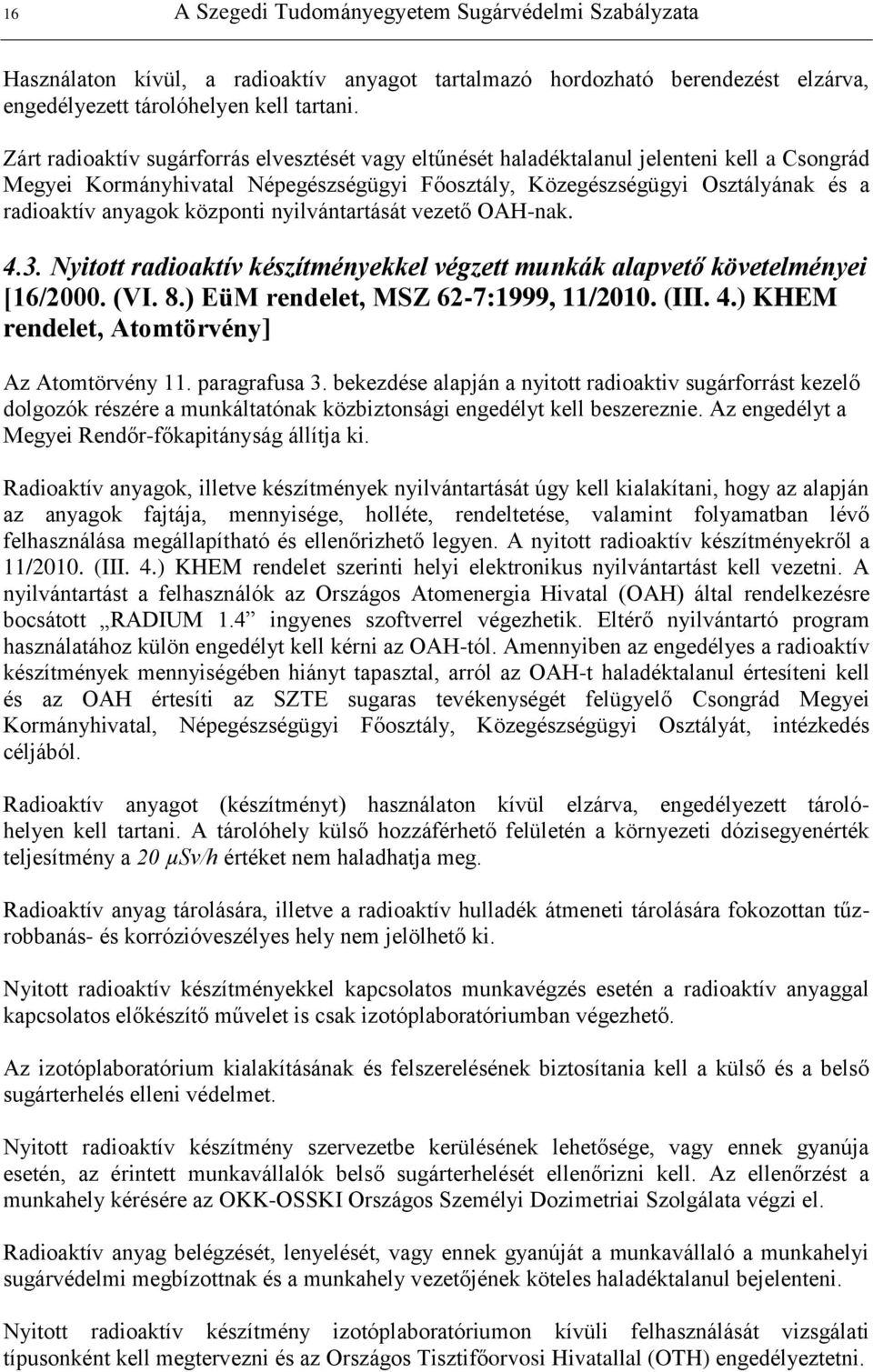 központi nyilvántartását vezető OAH-nak. 4.3. Nyitott radioaktív készítményekkel végzett munkák alapvető követelményei [16/2000. (VI. 8.) EüM rendelet, MSZ 62-7:1999, 11/2010. (III. 4.) KHEM rendelet, Atomtörvény] Az Atomtörvény 11.