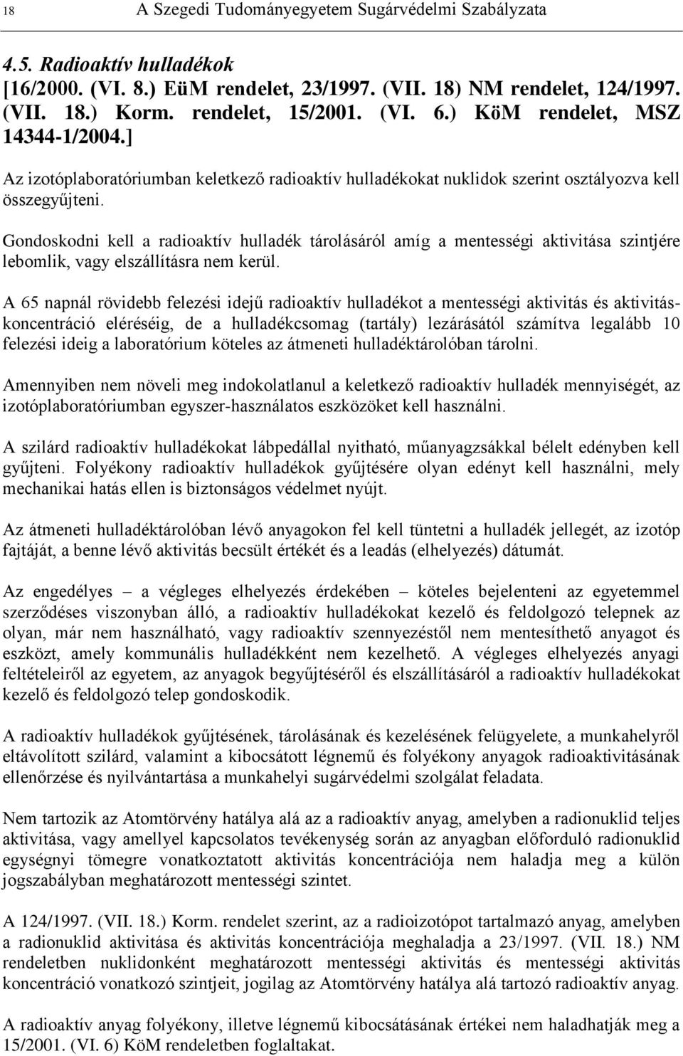 Gondoskodni kell a radioaktív hulladék tárolásáról amíg a mentességi aktivitása szintjére lebomlik, vagy elszállításra nem kerül.