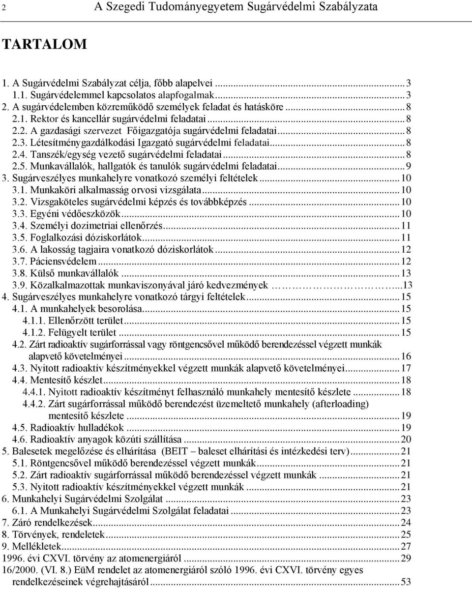 Létesítménygazdálkodási Igazgató sugárvédelmi feladatai... 8 2.4. Tanszék/egység vezető sugárvédelmi feladatai... 8 2.5. Munkavállalók, hallgatók és tanulók sugárvédelmi feladatai... 9 3.