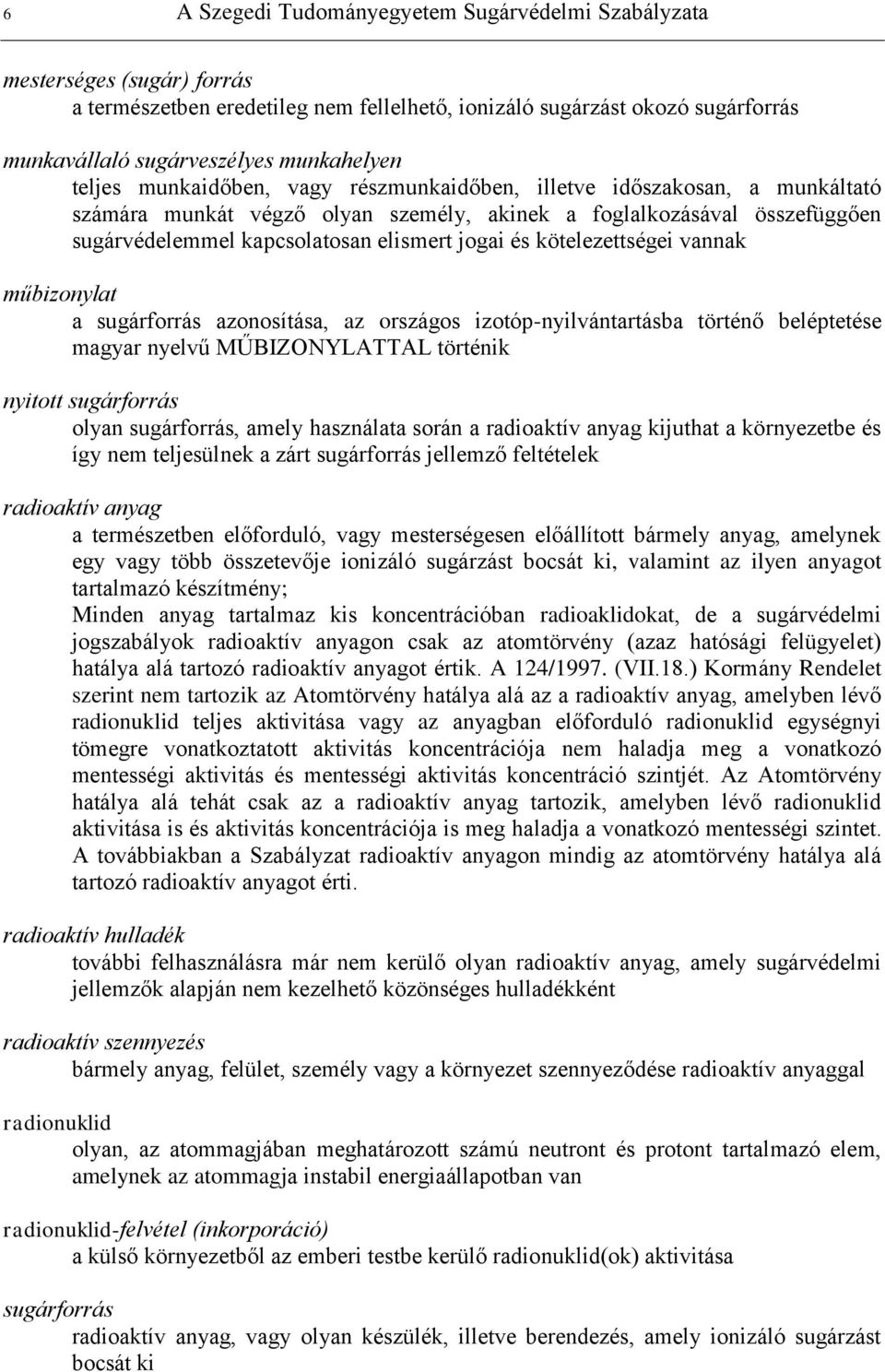 kötelezettségei vannak műbizonylat a sugárforrás azonosítása, az országos izotóp-nyilvántartásba történő beléptetése magyar nyelvű MŰBIZONYLATTAL történik nyitott sugárforrás olyan sugárforrás, amely