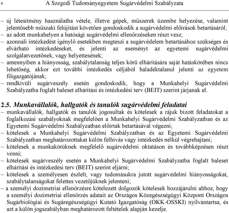 elvárható intézkedéseket, és jelenti az eseményt az egyetemi sugárvédelmi szolgálatvezetőnek, vagy helyettesének; amennyiben a hiányosság, szabálytalanság teljes körű elhárítására saját hatáskörében