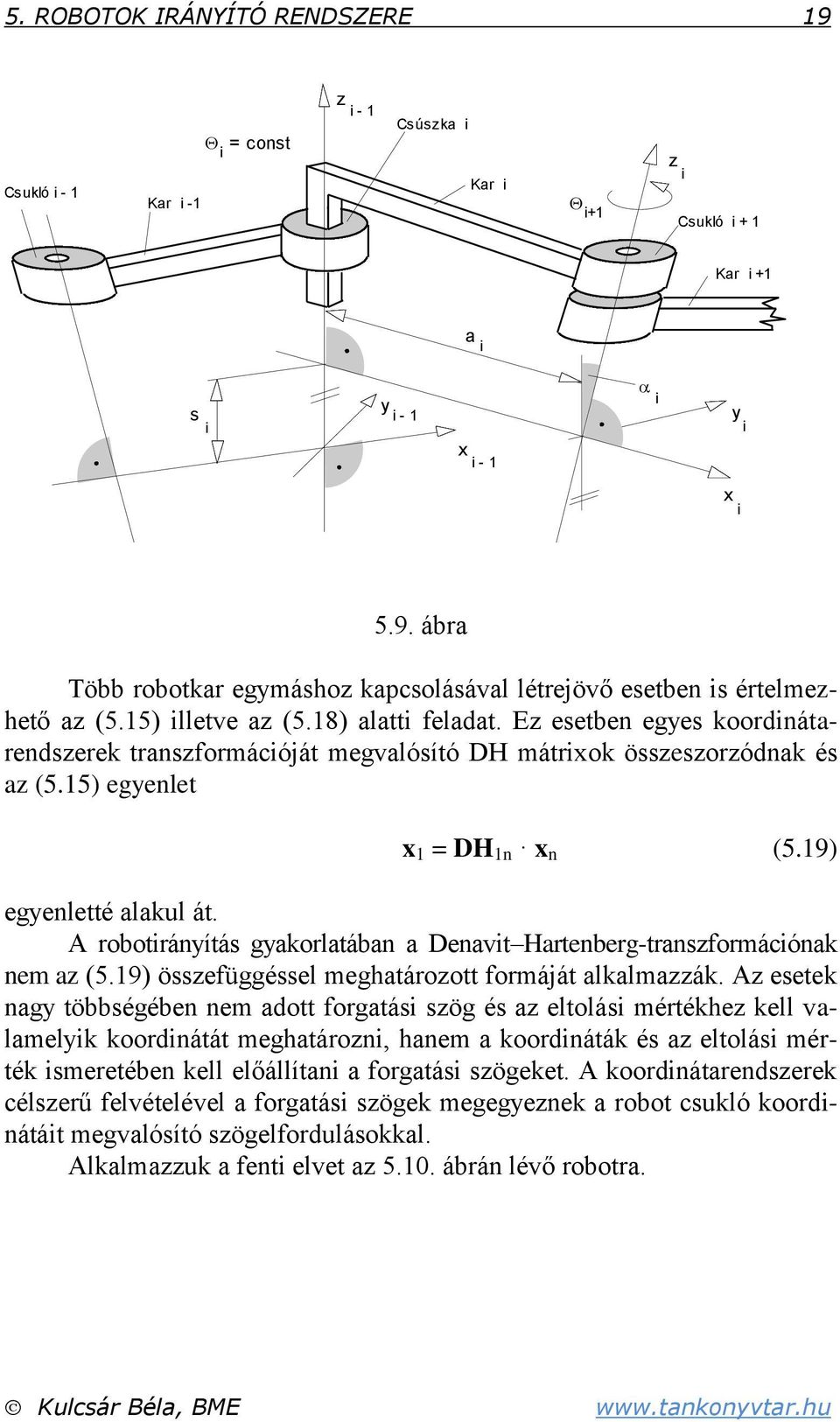 A robotiránítás gakorlatában a Denavit Hartenberg-transzformációnak nem az (5.9) összefüggéssel meghatározott formáját alkalmazzák.