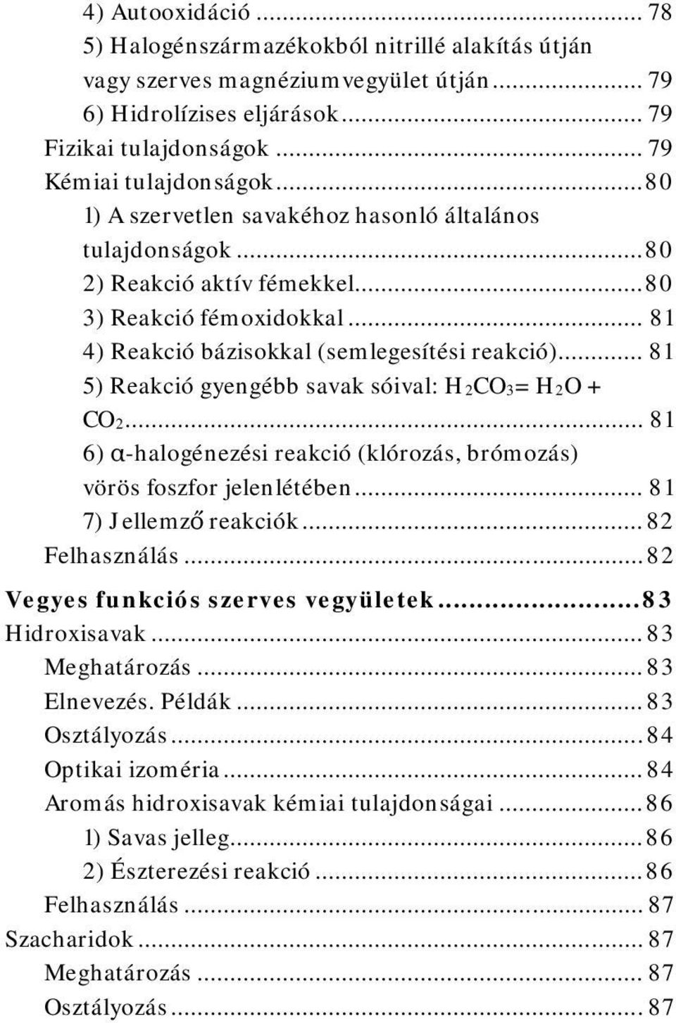 .. 81 5) Reakció gyengébb savak sóival: H2CO3= H2O + CO2... 81 6) α-halogénezési reakció (klórozás, brómozás) vörös foszfor jelenlétében... 81 7) Jellemző reakciók... 82 Felhasználás.