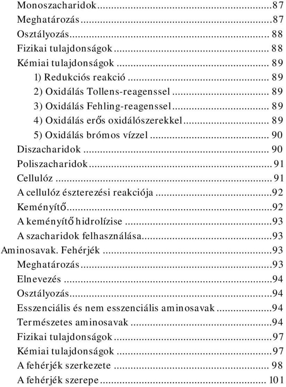 .. 91 A cellulóz észterezési reakciója... 92 Keményítő... 92 A keményítő hidrolízise... 93 A szacharidok felhasználása... 93 Aminosavak. Fehérjék... 93 Meghatározás... 93 Elnevezés.