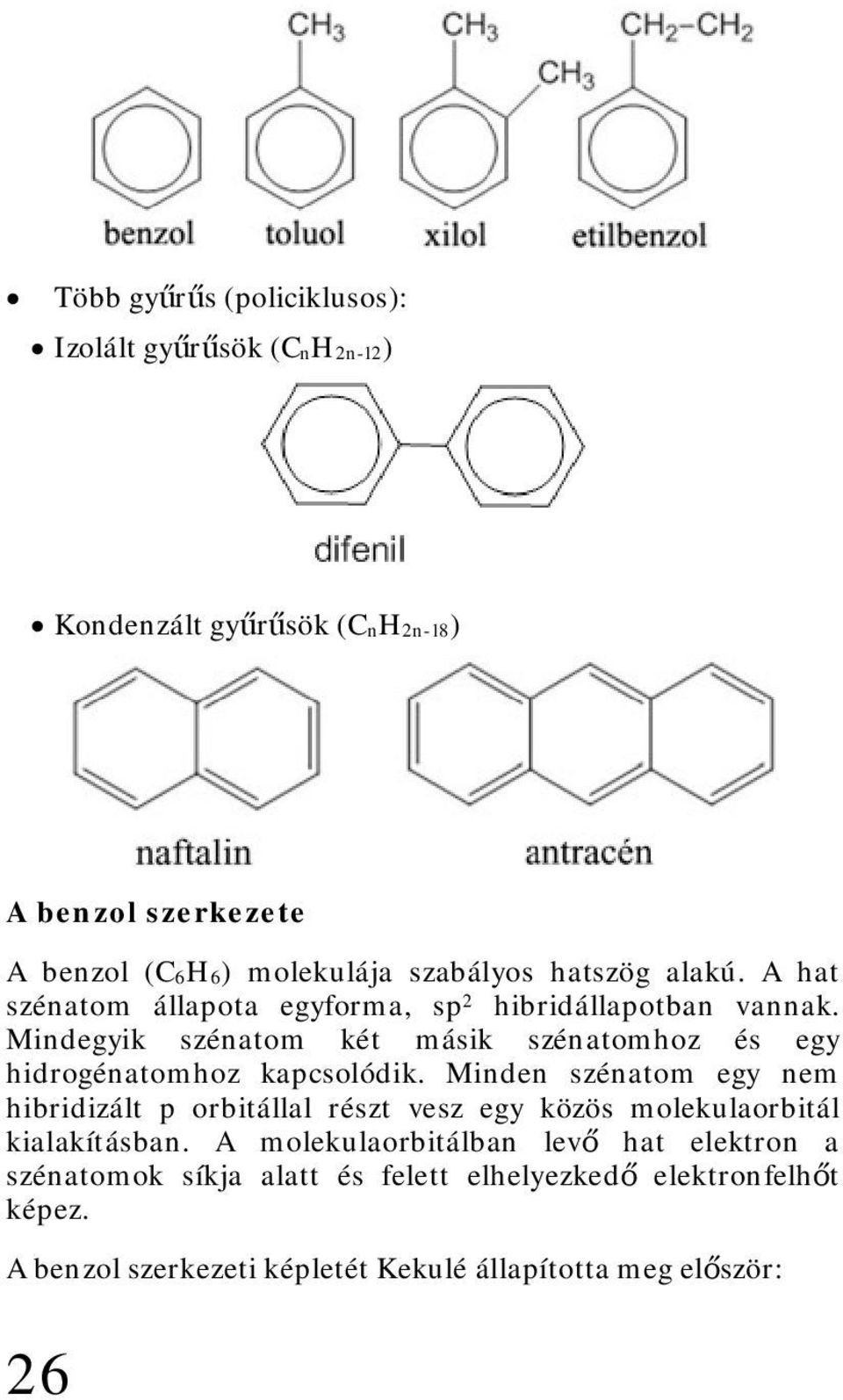 Mindegyik szénatom két másik szénatomhoz és egy hidrogénatomhoz kapcsolódik.