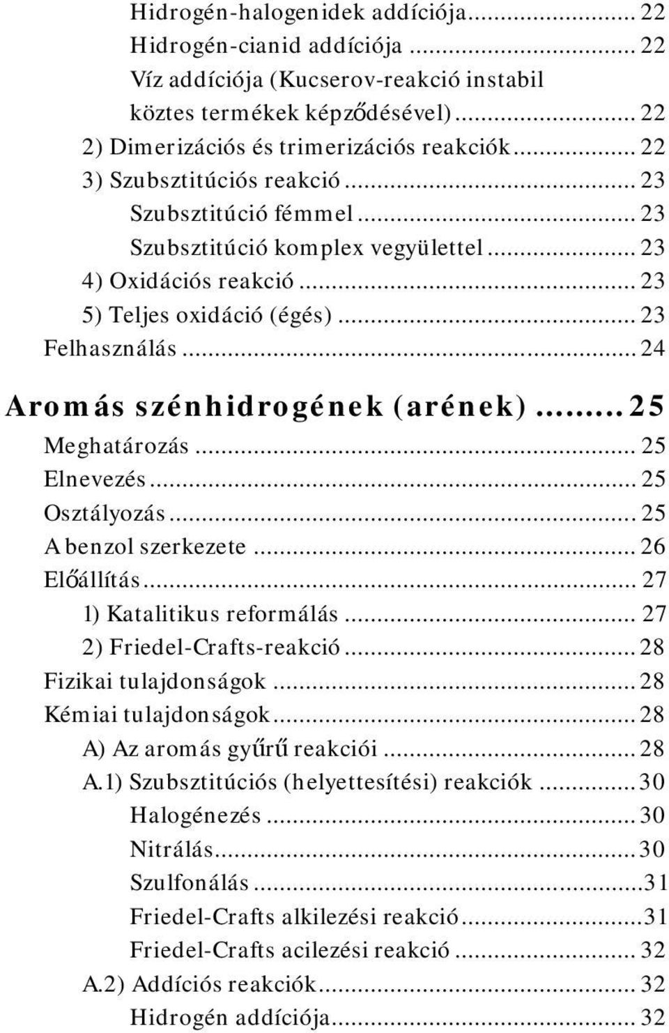 .. 24 Aromás szénhidrogének (arének)... 25 Meghatározás... 25 Elnevezés... 25 Osztályozás... 25 A benzol szerkezete... 26 Előállítás... 27 1) Katalitikus reformálás... 27 2) Friedel-Crafts-reakció.