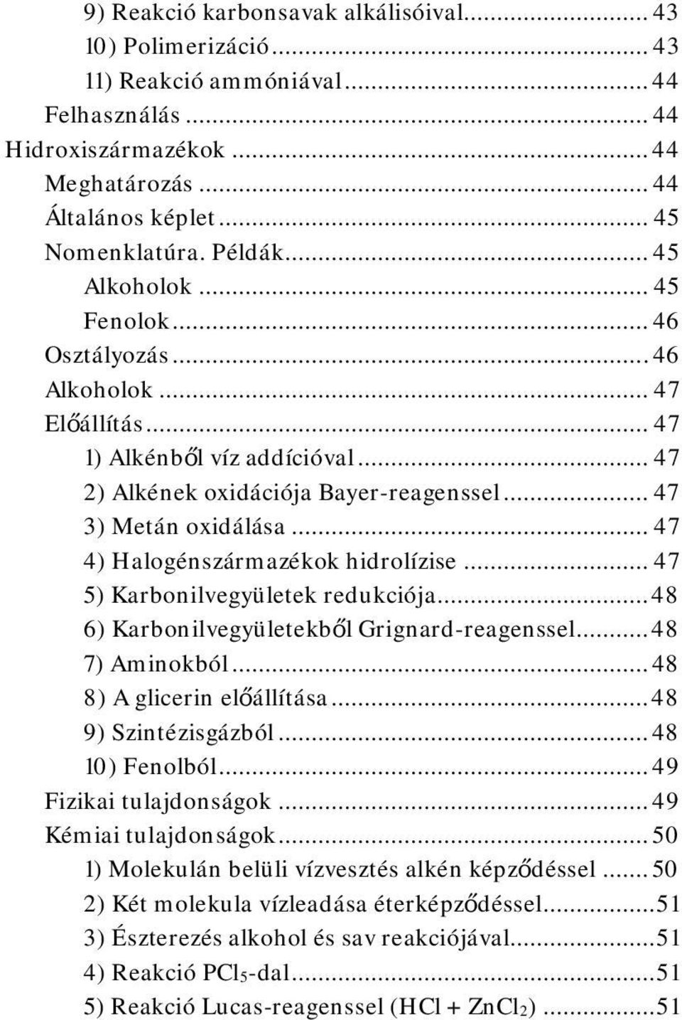 .. 47 4) Halogénszármazékok hidrolízise... 47 5) Karbonilvegyületek redukciója... 48 6) Karbonilvegyületekből Grignard-reagenssel... 48 7) Aminokból... 48 8) A glicerin előállítása.