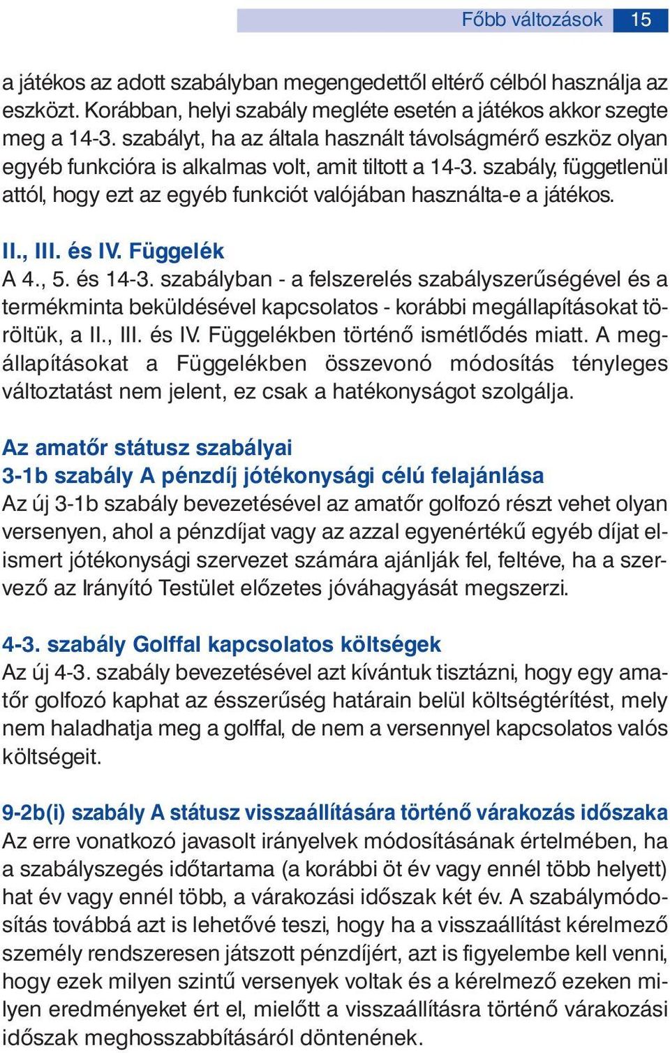 II., III. és IV. Függelék A 4., 5. és 14-3. szabályban - a felszerelés szabályszerűségével és a termékminta beküldésével kapcsolatos - korábbi megállapításokat töröltük, a II., III. és IV. Függelékben történő ismétlődés miatt.