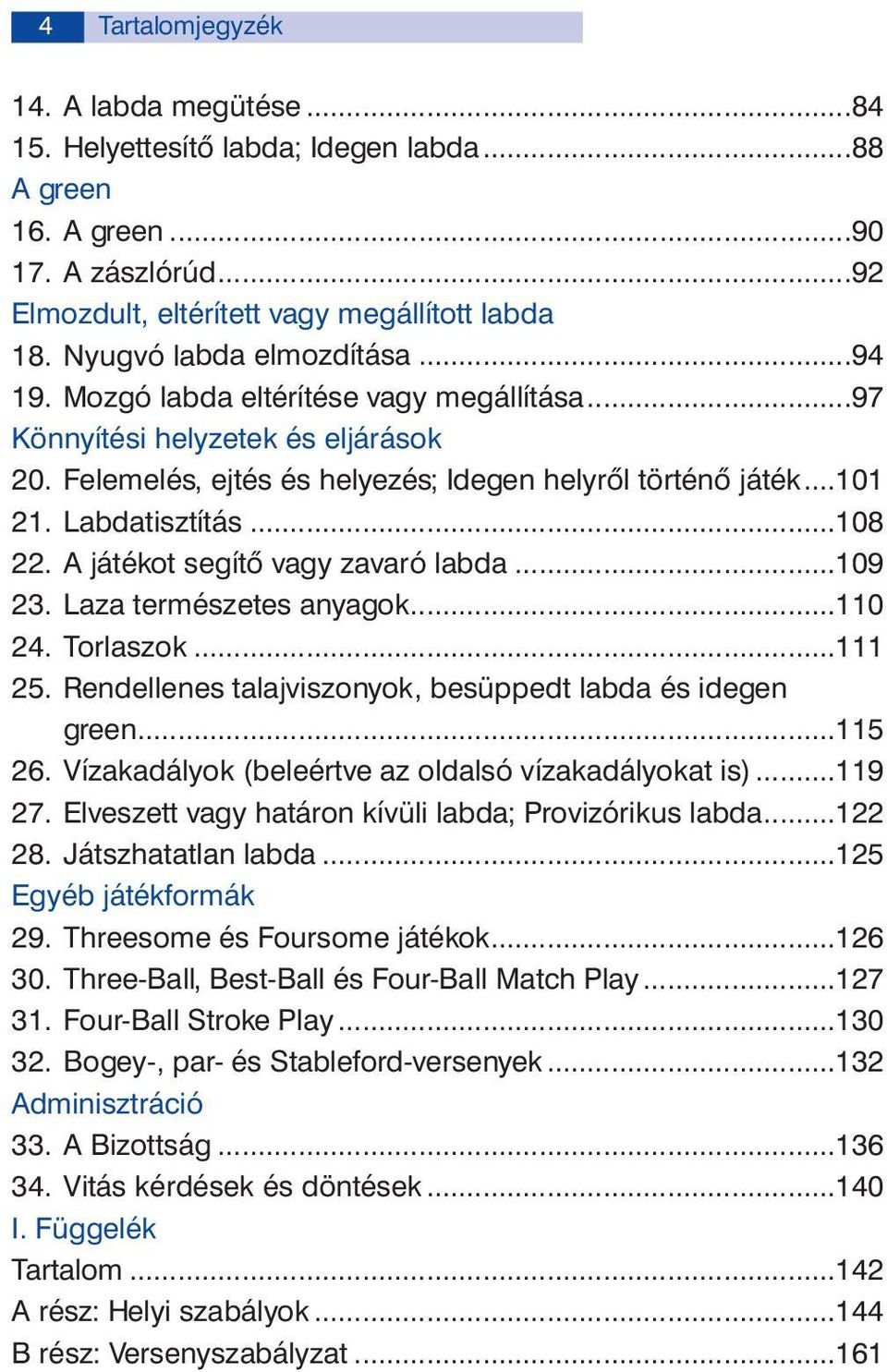 Feleme lés, ej tés és he lye zés; Ide gen hely rôl tör té nô já ték...101 21. Lab da tisz tí tás...108 22. A já té kot se gí tô vagy za va ró lab da...109 23. La za ter mé sze tes anya gok...110 24.