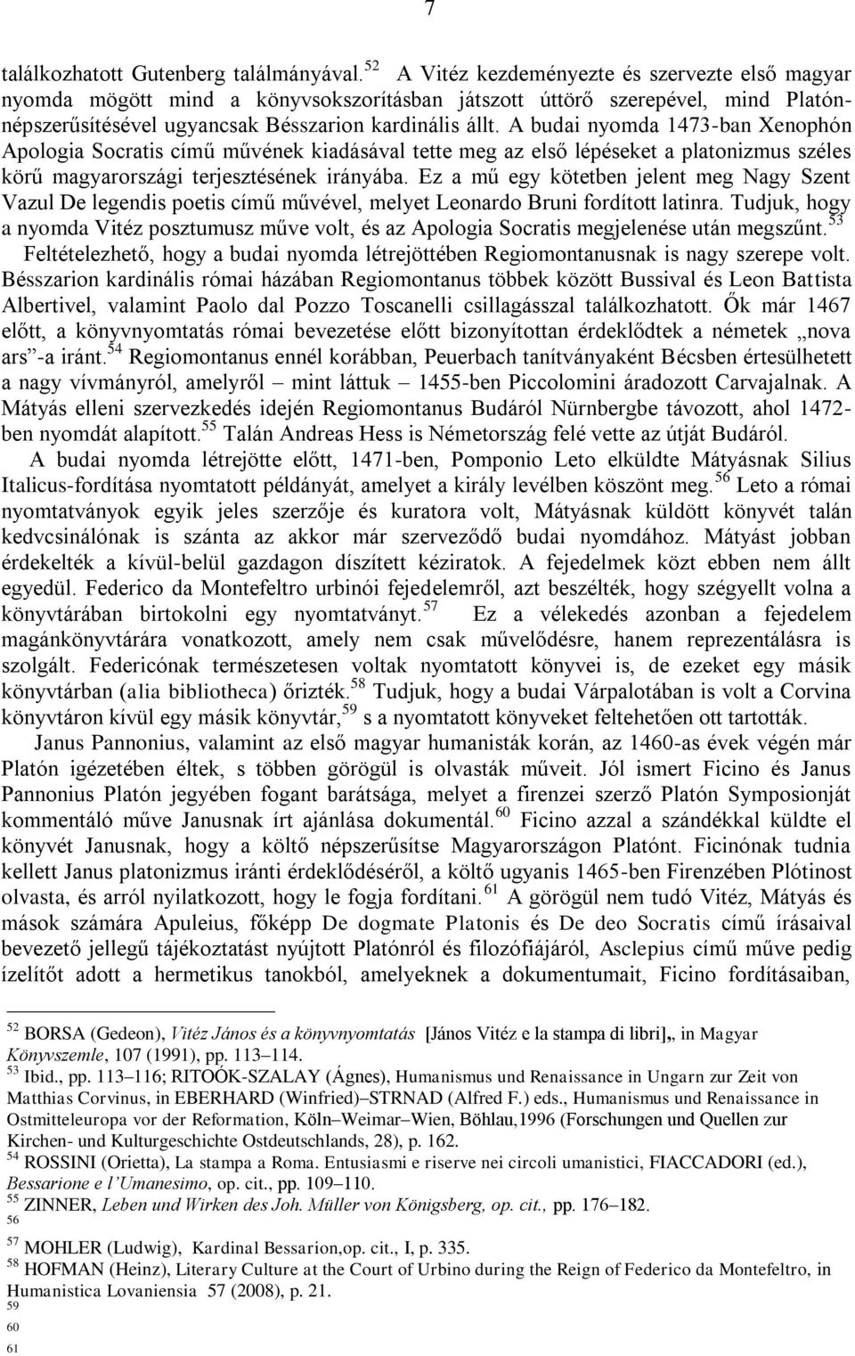 A budai nyomda 1473-ban Xenophón Apologia Socratis című művének kiadásával tette meg az első lépéseket a platonizmus széles körű magyarországi terjesztésének irányába.