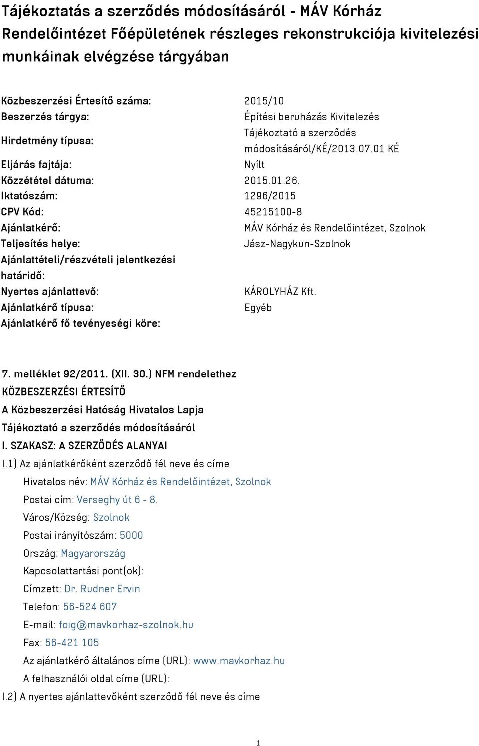 Iktatószám: 1296/2015 CPV Kód: 45215100-8 Ajánlatkérő: MÁV Kórház és Rendelőintézet, Szolnok Teljesítés helye: Jász-Nagykun-Szolnok Ajánlattételi/részvételi jelentkezési határidő: Nyertes