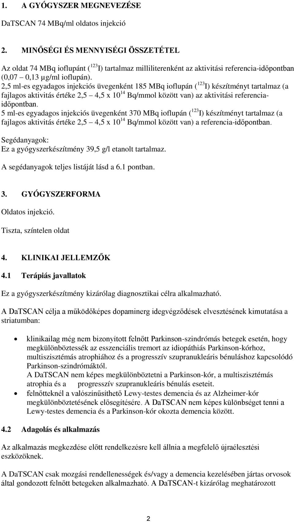 2,5 ml-es egyadagos injekciós üvegenként 185 MBq ioflupán ( 123 I) készítményt tartalmaz (a fajlagos aktivitás értéke 2,5 4,5 x 10 14 Bq/mmol között van) az aktivitási referenciaidőpontban.