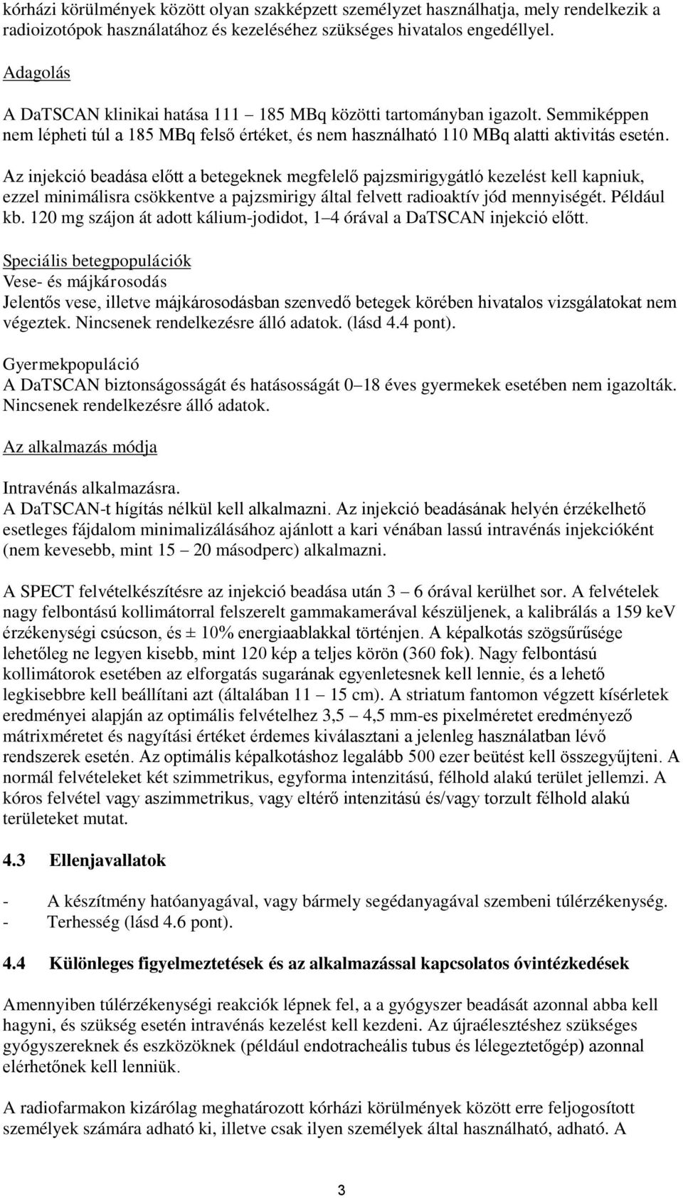 Az injekció beadása előtt a betegeknek megfelelő pajzsmirigygátló kezelést kell kapniuk, ezzel minimálisra csökkentve a pajzsmirigy által felvett radioaktív jód mennyiségét. Például kb.