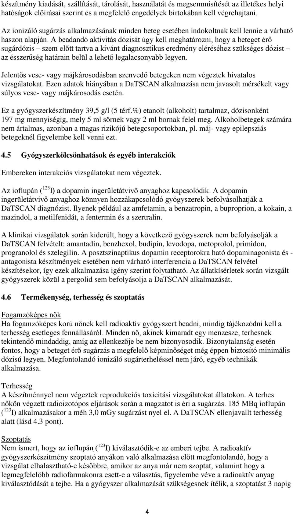 A beadandó aktivitás dózisát úgy kell meghatározni, hogy a beteget érő sugárdózis szem előtt tartva a kívánt diagnosztikus eredmény eléréséhez szükséges dózist az ésszerűség határain belül a lehető