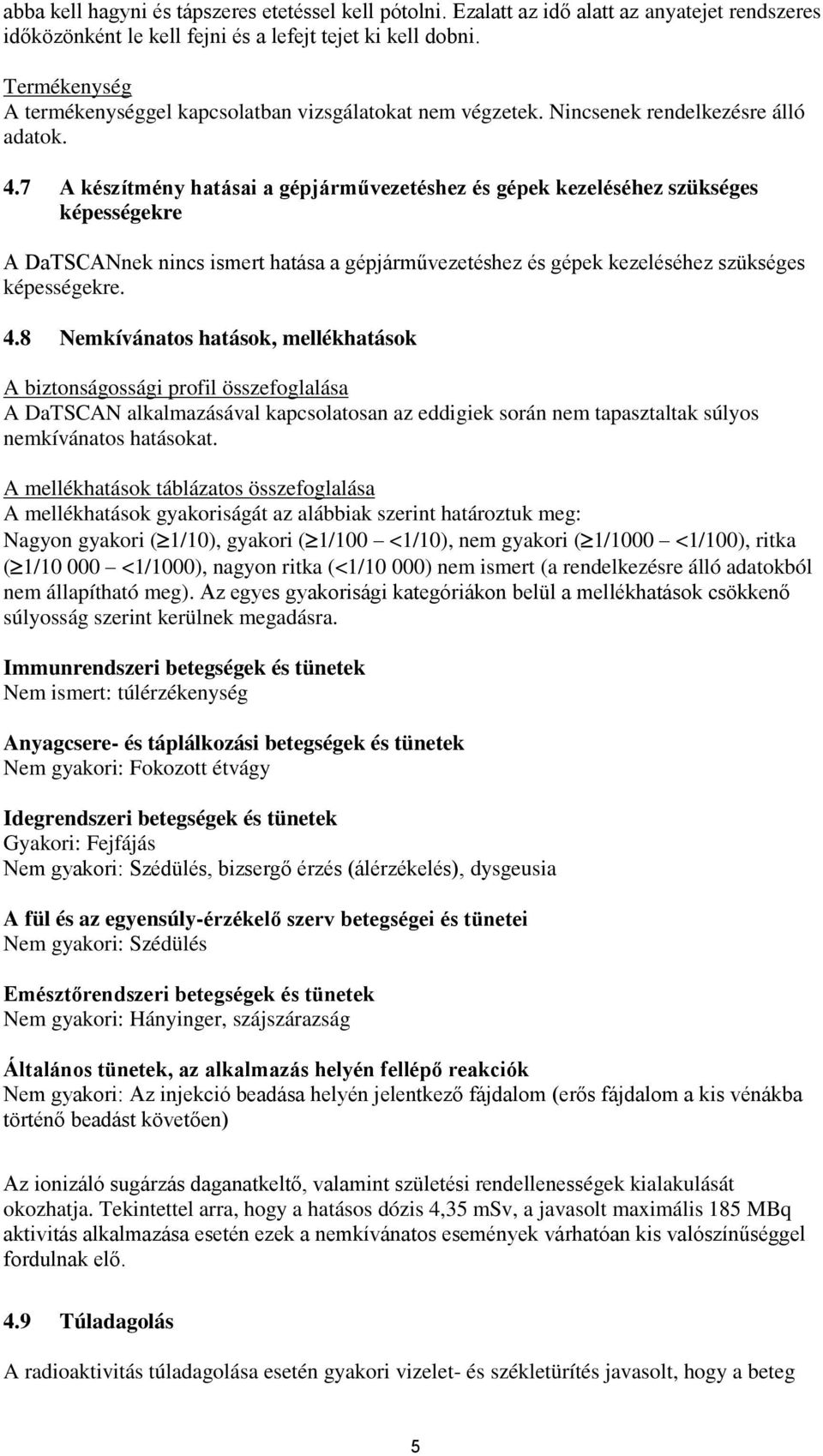 7 A készítmény hatásai a gépjárművezetéshez és gépek kezeléséhez szükséges képességekre A DaTSCANnek nincs ismert hatása a gépjárművezetéshez és gépek kezeléséhez szükséges képességekre. 4.