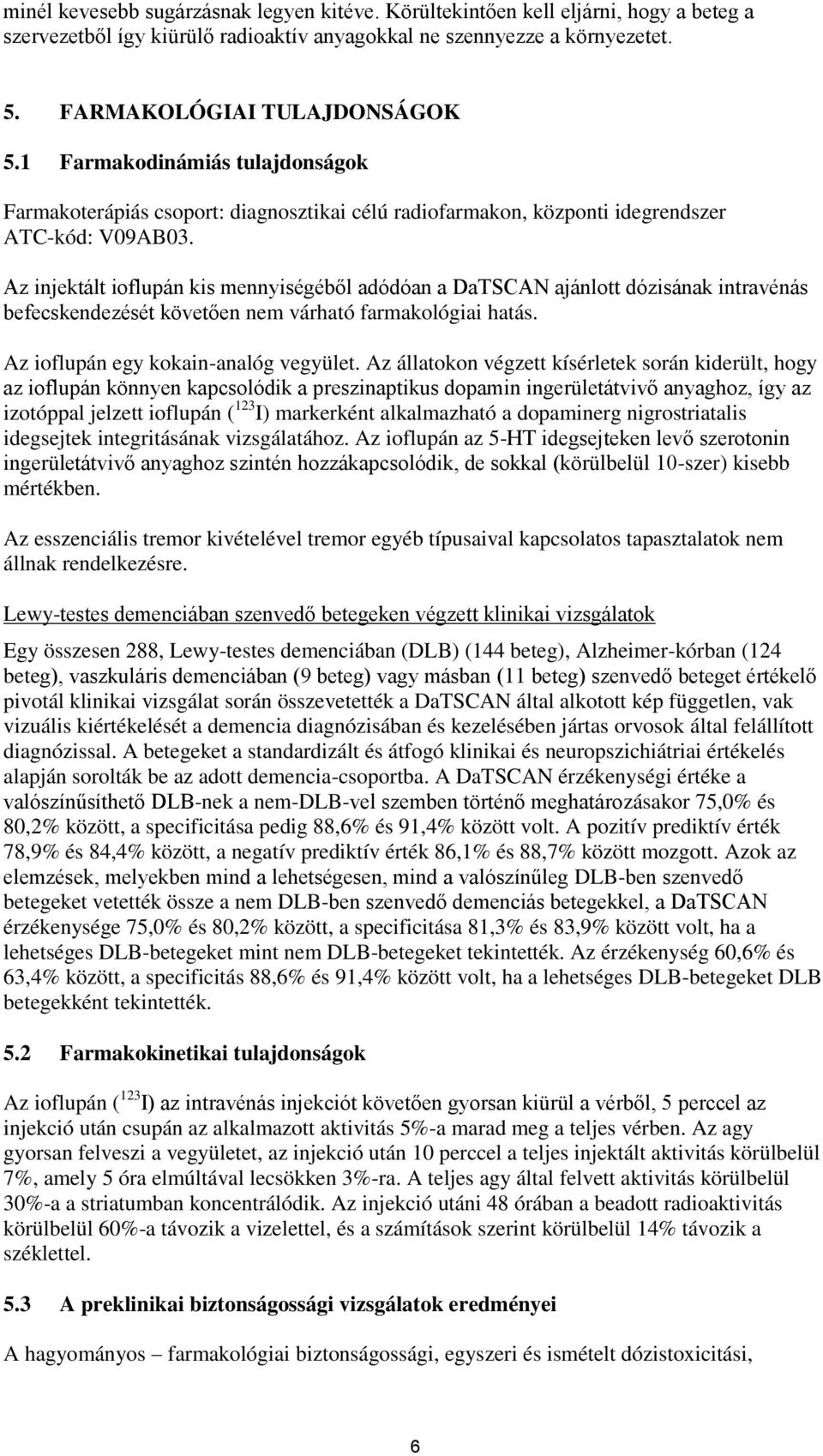 Az injektált ioflupán kis mennyiségéből adódóan a DaTSCAN ajánlott dózisának intravénás befecskendezését követően nem várható farmakológiai hatás. Az ioflupán egy kokain-analóg vegyület.