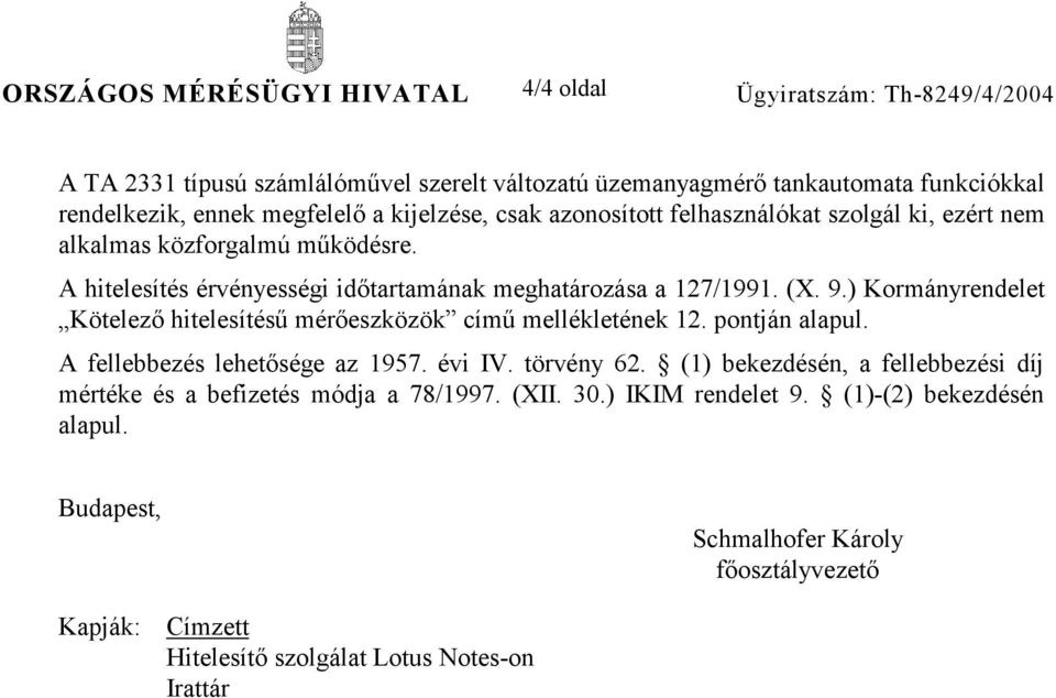 ) Kormányrendelet Kötelező hitelesítésű mérőeszközök című mellékletének 12. pontján alapul. A fellebbezés lehetősége az 1957. évi IV. törvény 62.