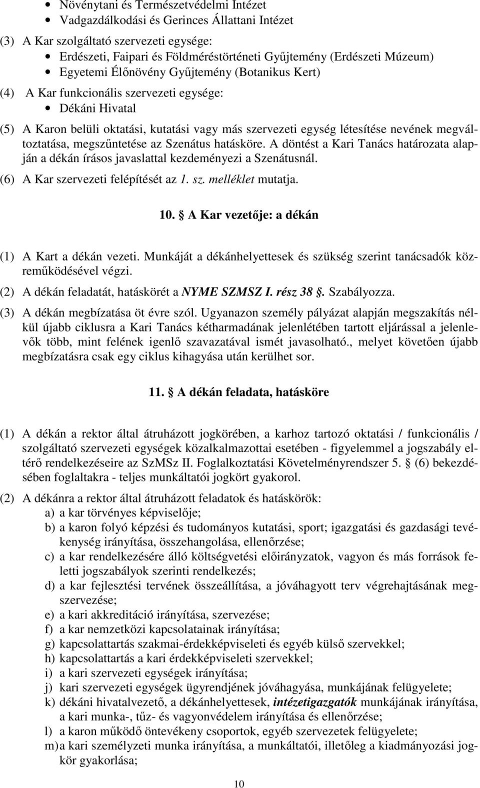 megváltoztatása, megszűntetése az Szenátus hatásköre. A döntést a Kari Tanács határozata alapján a dékán írásos javaslattal kezdeményezi a Szenátusnál. (6) A Kar szervezeti felépítését az 1. sz. melléklet mutatja.