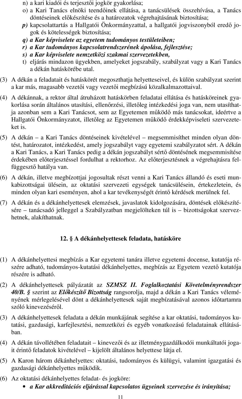 tudományos kapcsolatrendszerének ápolása, fejlesztése; s) a Kar képviselete nemzetközi szakmai szervezetekben, t) eljárás mindazon ügyekben, amelyeket jogszabály, szabályzat vagy a Kari Tanács a