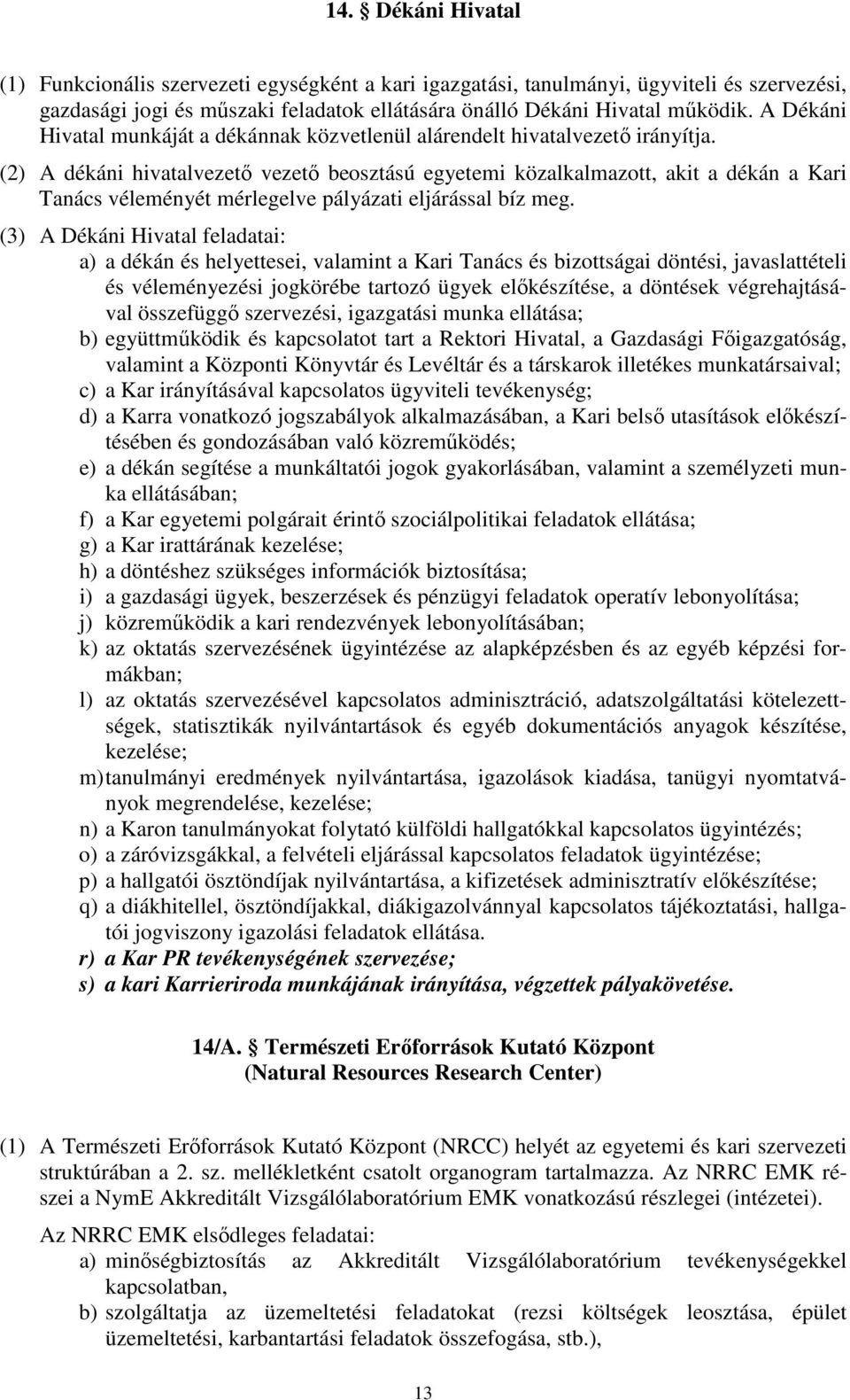 (2) A dékáni hivatalvezető vezető beosztású egyetemi közalkalmazott, akit a dékán a Kari Tanács véleményét mérlegelve pályázati eljárással bíz meg.