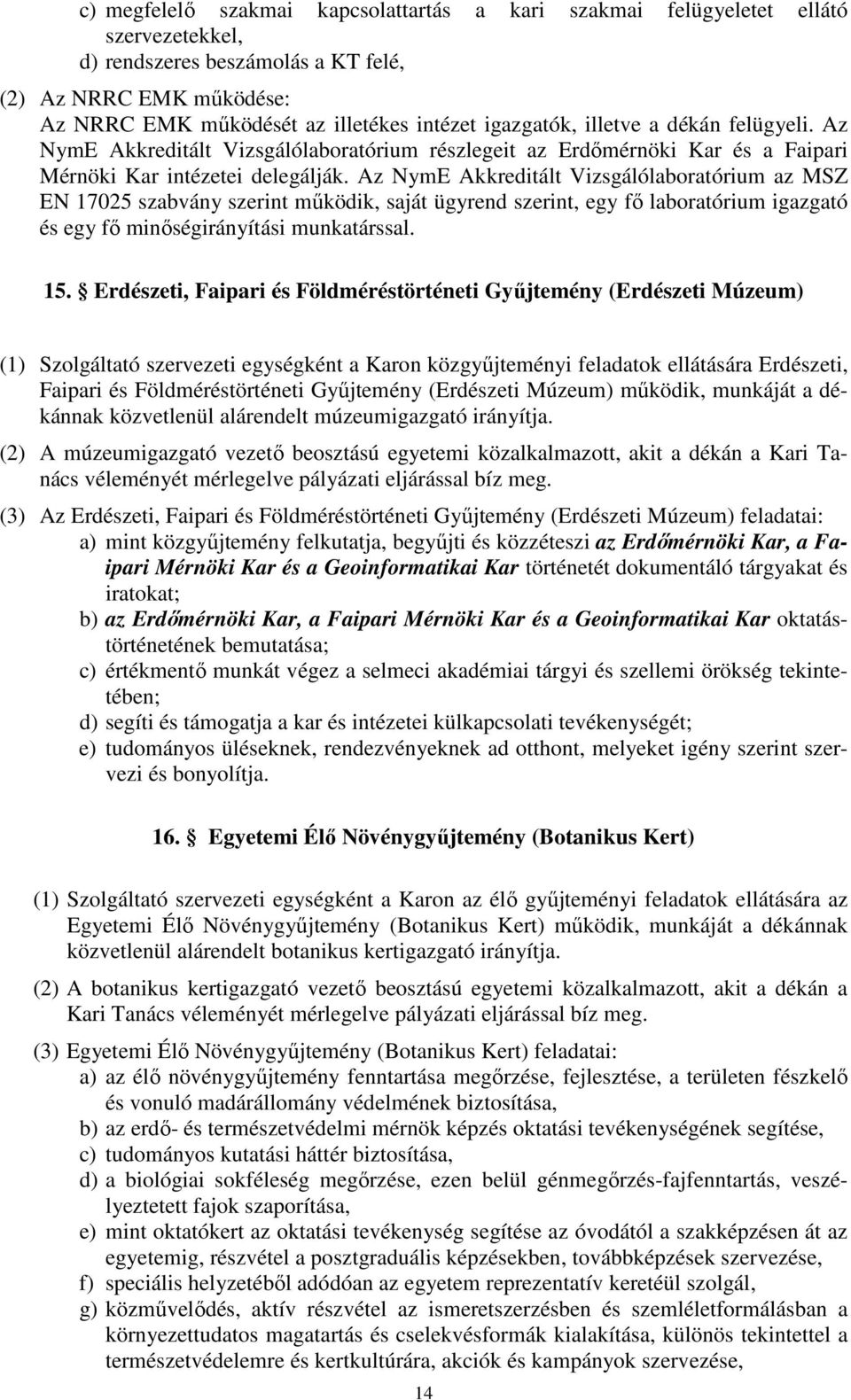 Az NymE Akkreditált Vizsgálólaboratórium az MSZ EN 17025 szabvány szerint működik, saját ügyrend szerint, egy fő laboratórium igazgató és egy fő minőségirányítási munkatárssal. 15.