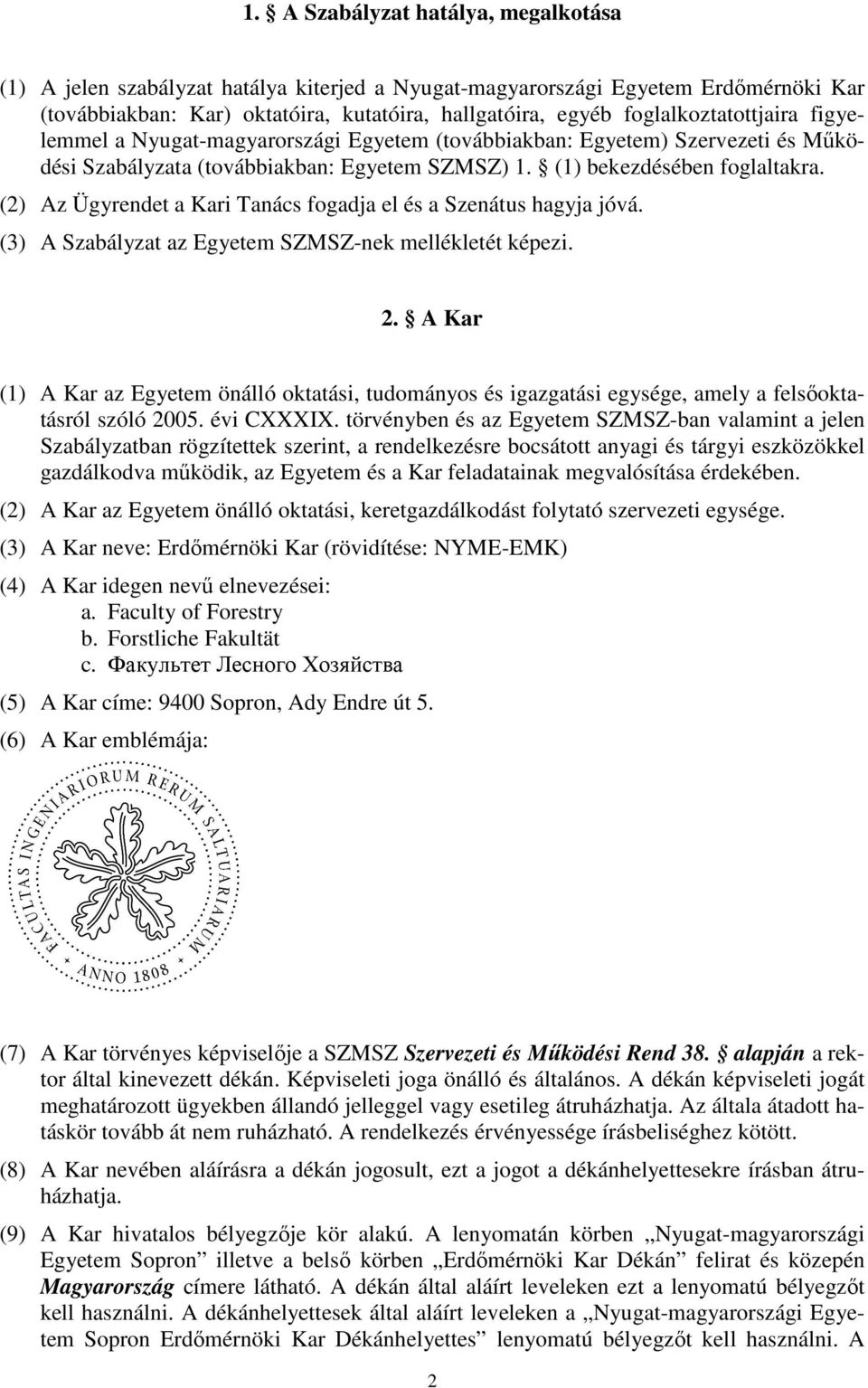 (2) Az Ügyrendet a Kari Tanács fogadja el és a Szenátus hagyja jóvá. (3) A Szabályzat az Egyetem SZMSZ-nek mellékletét képezi. 2.