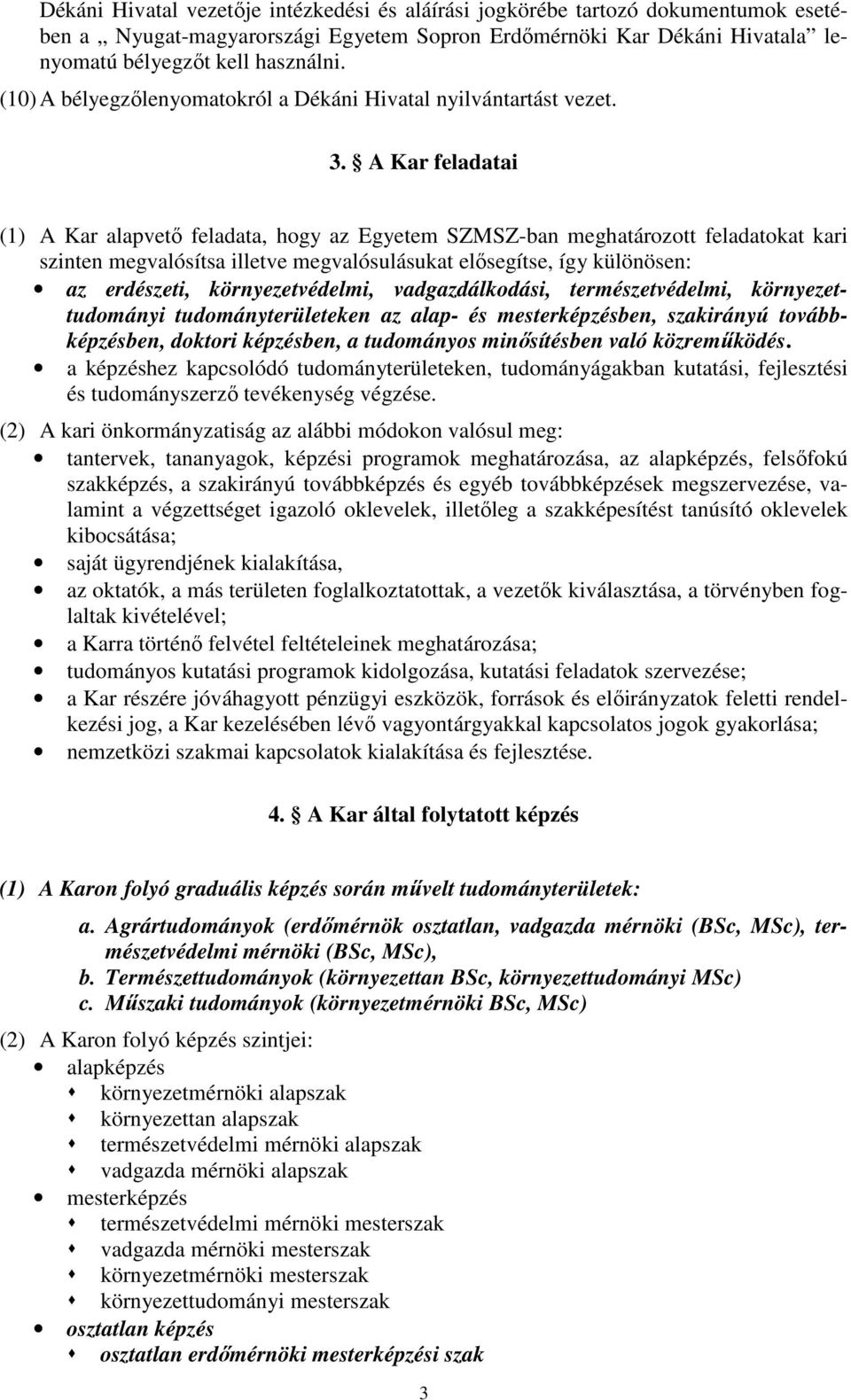 A Kar feladatai (1) A Kar alapvető feladata, hogy az Egyetem SZMSZ-ban meghatározott feladatokat kari szinten megvalósítsa illetve megvalósulásukat elősegítse, így különösen: az erdészeti,