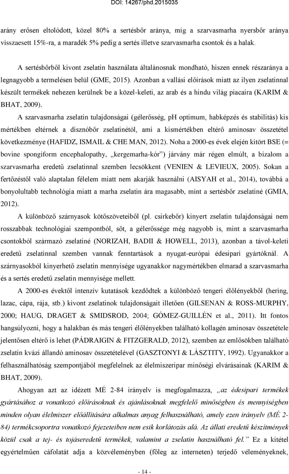 Azonban a vallási előírások miatt az ilyen zselatinnal készült termékek nehezen kerülnek be a közel-keleti, az arab és a hindu világ piacaira (KARIM & BHAT, 2009).